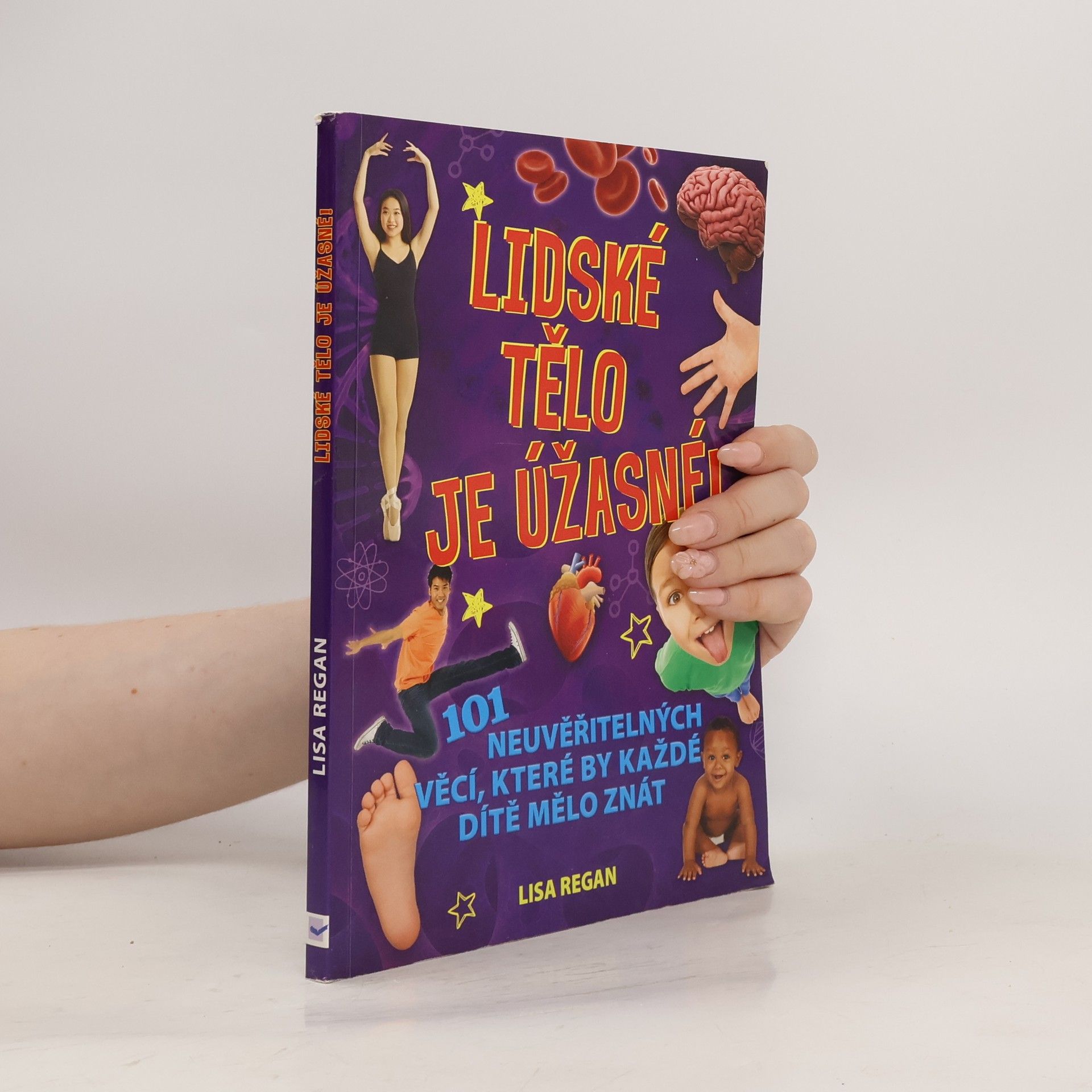 Lisa Regan Lidské tělo je úžasné!: 101 neuvěřitelných věcí, které by každé dítě mělo znát.