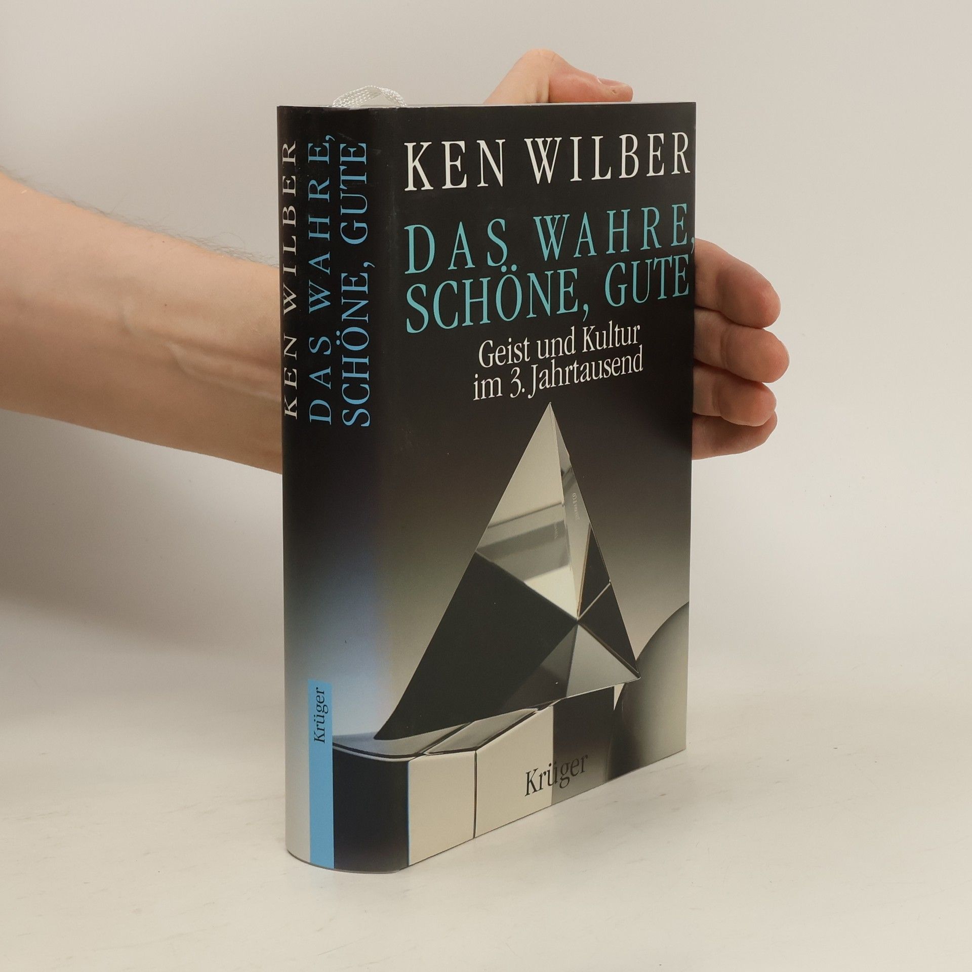 Ken Wilber Das Wahre, Schöne, Gute : Geist und Kultur im 3. Jahrtausend