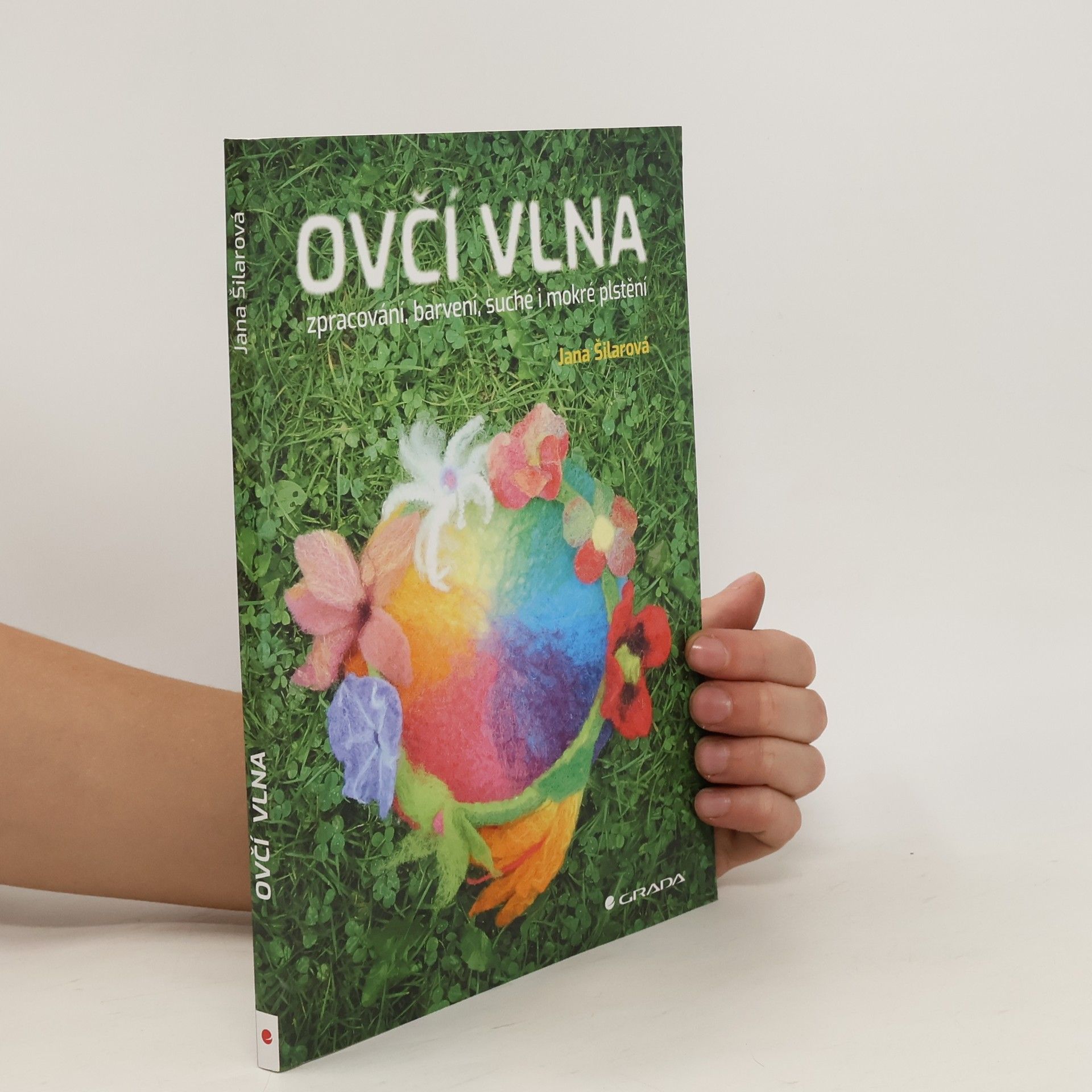 Jana Šilarová Ovčí vlna. Zpracováni, barvení, suché i mokré plstění