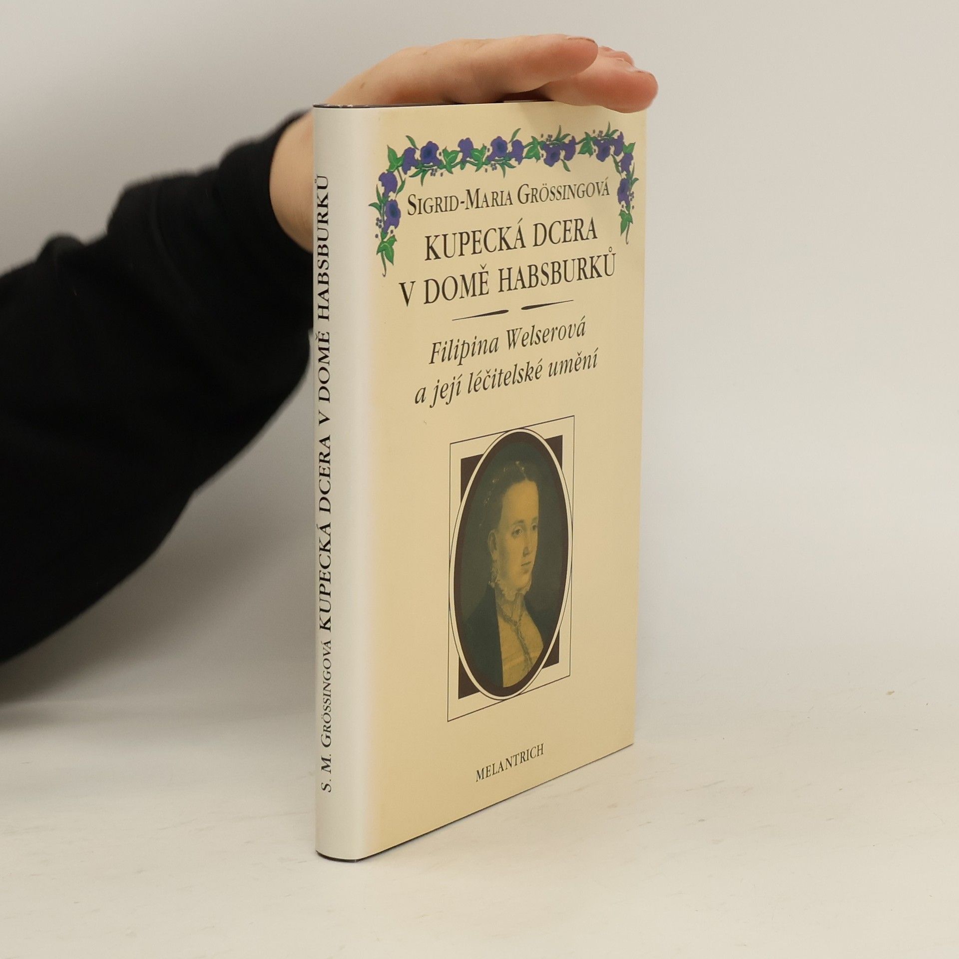 Sigrid Maria Größing Kupecká dcera v domě Habsburků. Filipina Welserová a její léčitelské umění