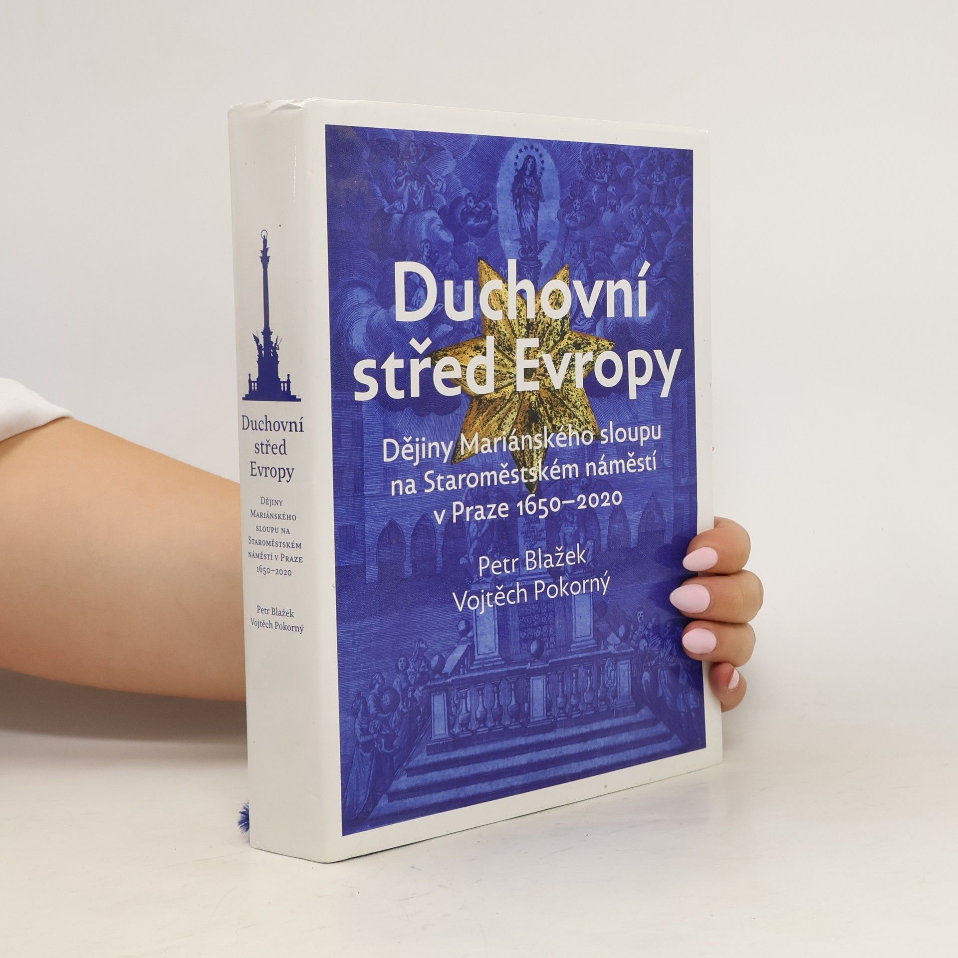 Petr Blažek Duchovní střed Evropy: Dějiny Mariánského sloupu na Staroměstském náměstí v Praze 1650-2020