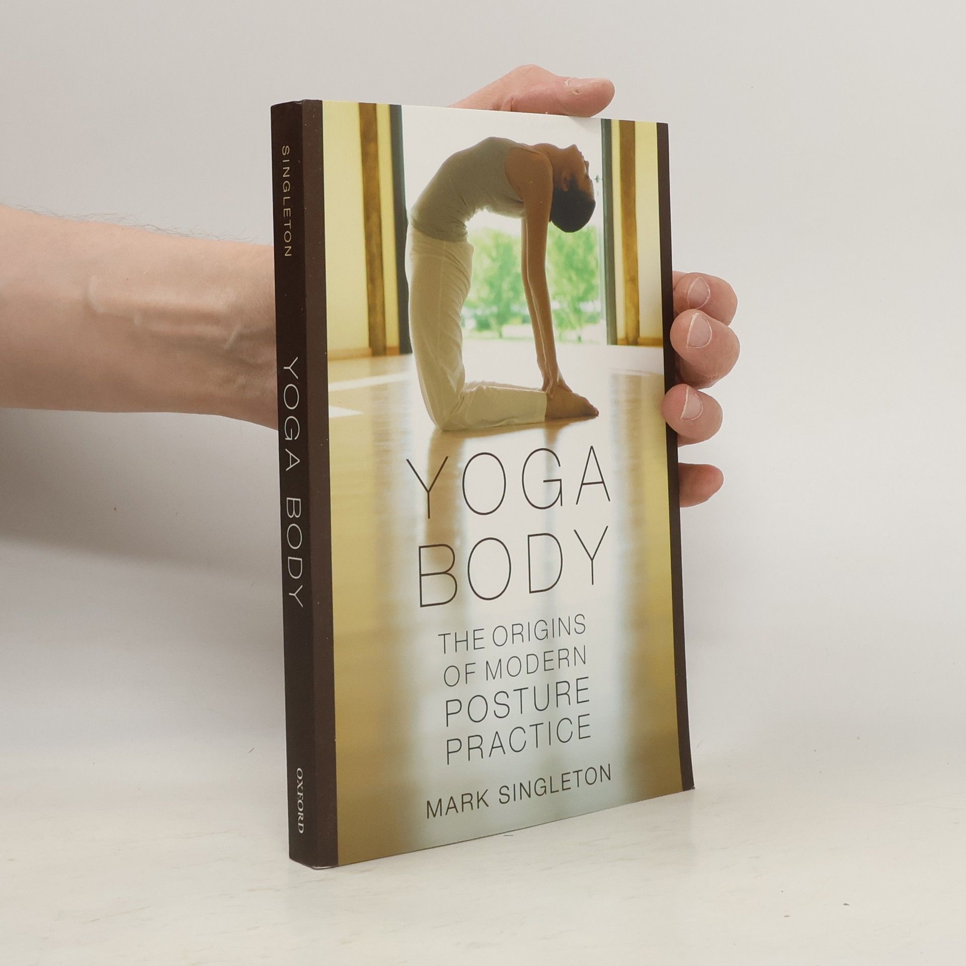 Mark Singleton Yoga body : the origins of modern posture practice