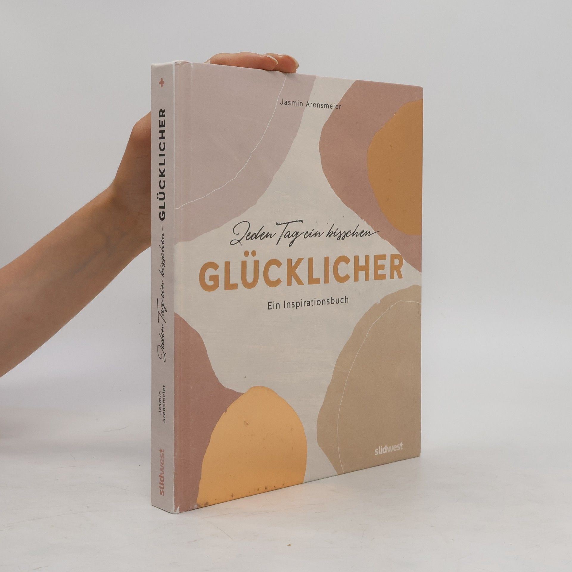 Jasmin Arensmeier Jeden Tag ein bisschen glücklicher. Ein Inspirationsbuch - Mehr Achtsamkeit im Alltag
