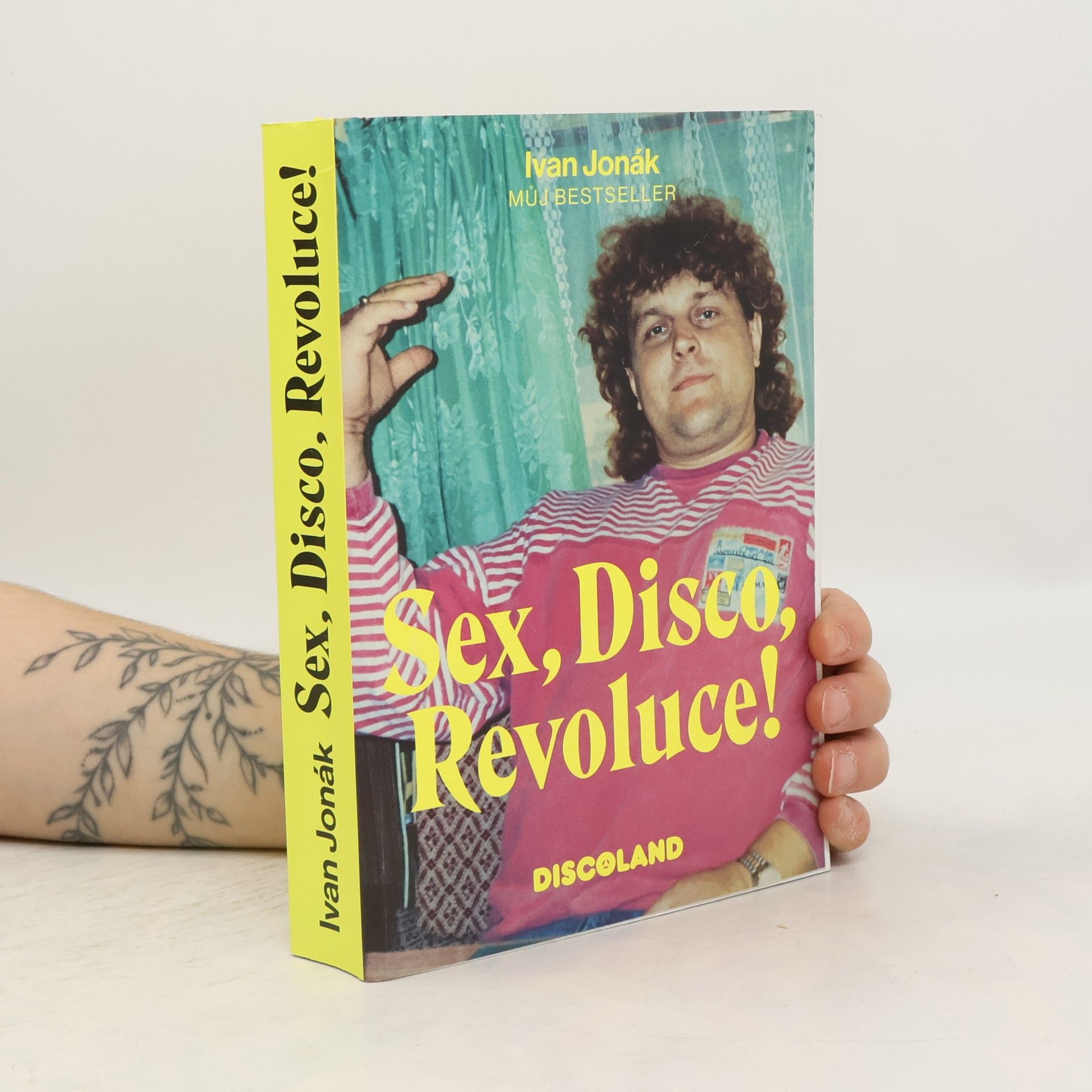 Ivan Jonák Sex, disco, revoluce! : vzpomínky na zlatý časy a slávu Discolandu