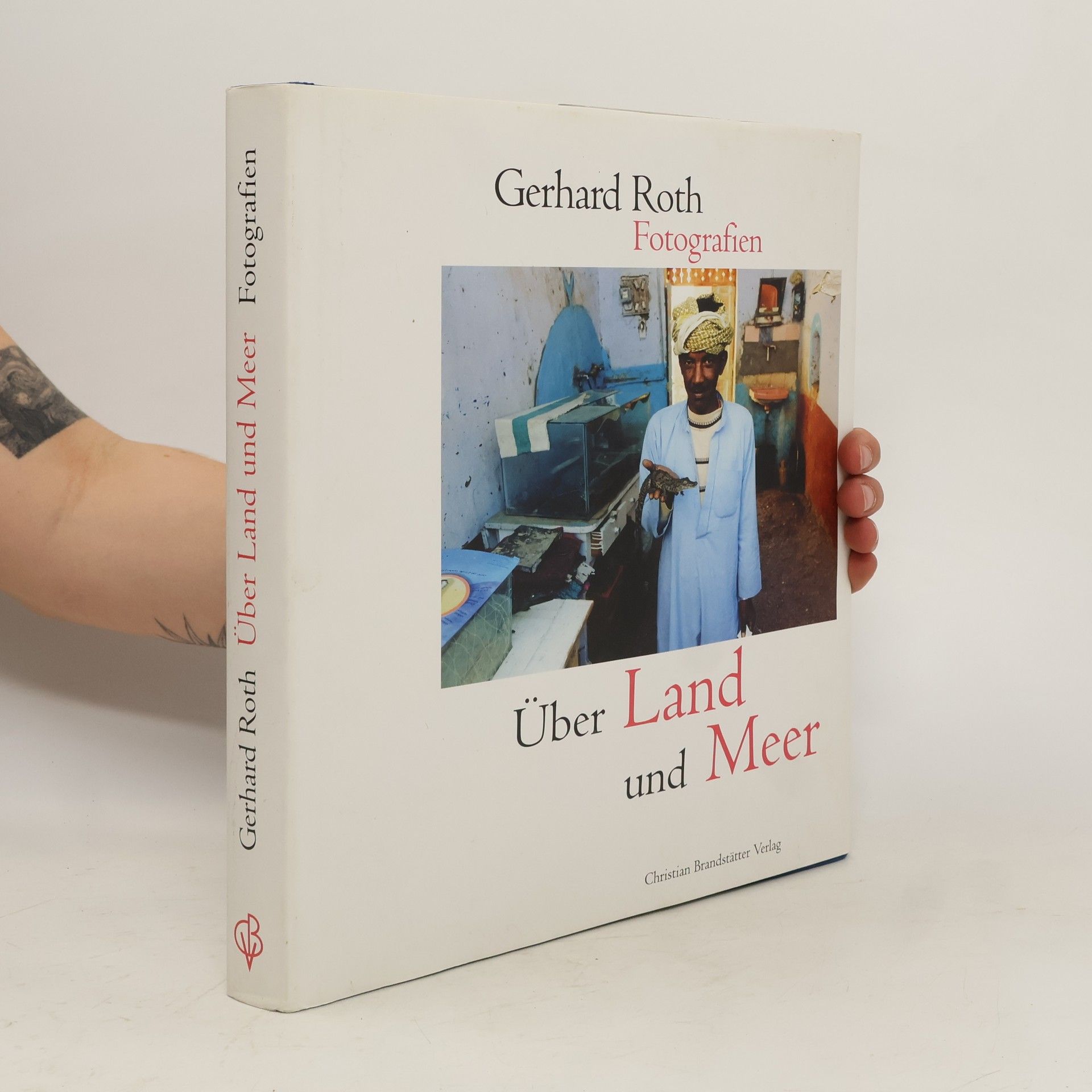 Gerhard Roth Über Land und Meer: Fotografien aus drei Kontinenten von 1995-2011