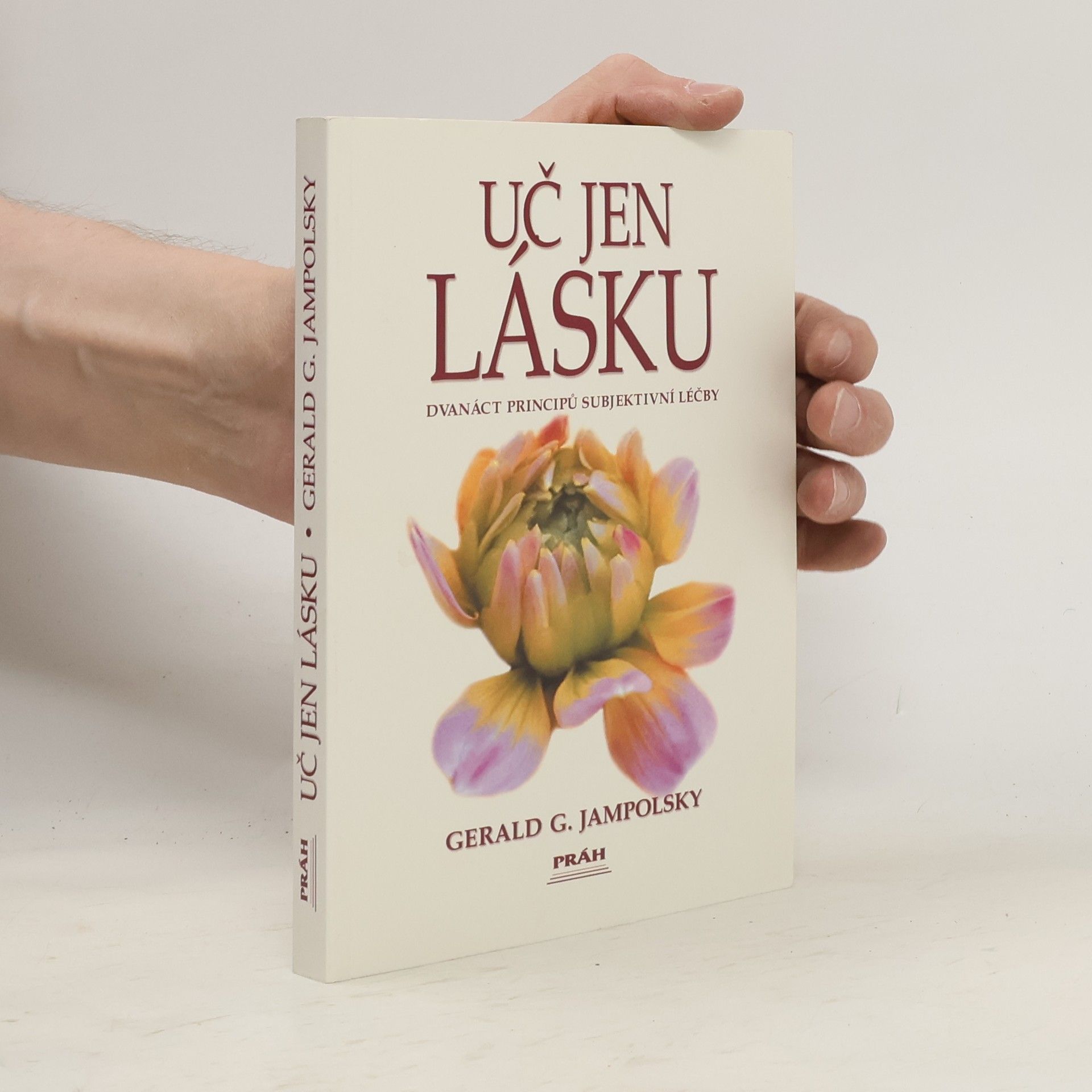 Gerald G. Jampolsky Uč jen lásku. Dvanáct principů subjektivní léčby