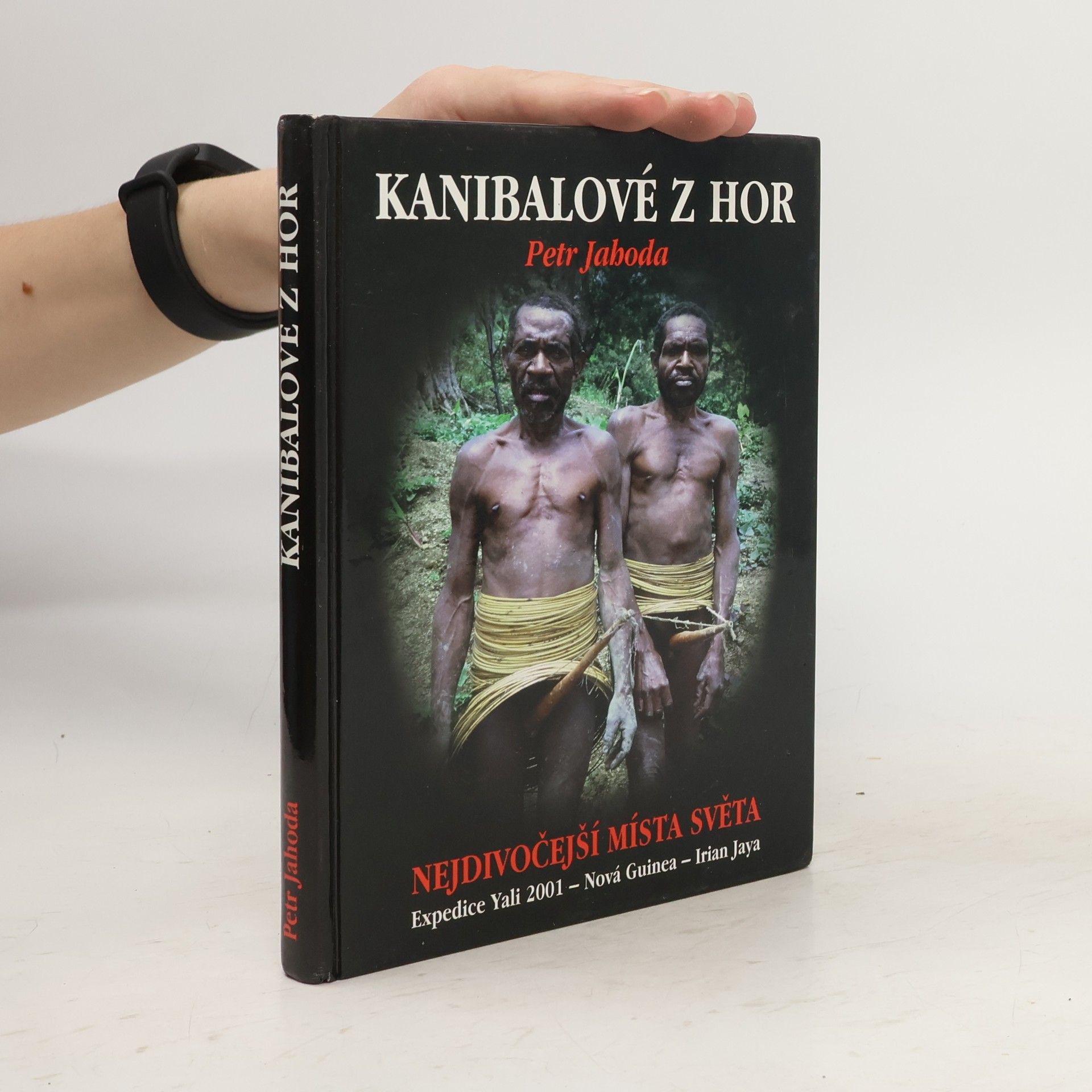 Petr Jahoda Kanibalové z hor : nejdivočejší místa světa : expedice Yali 2001 - Nová Guinea - Irian Jaya