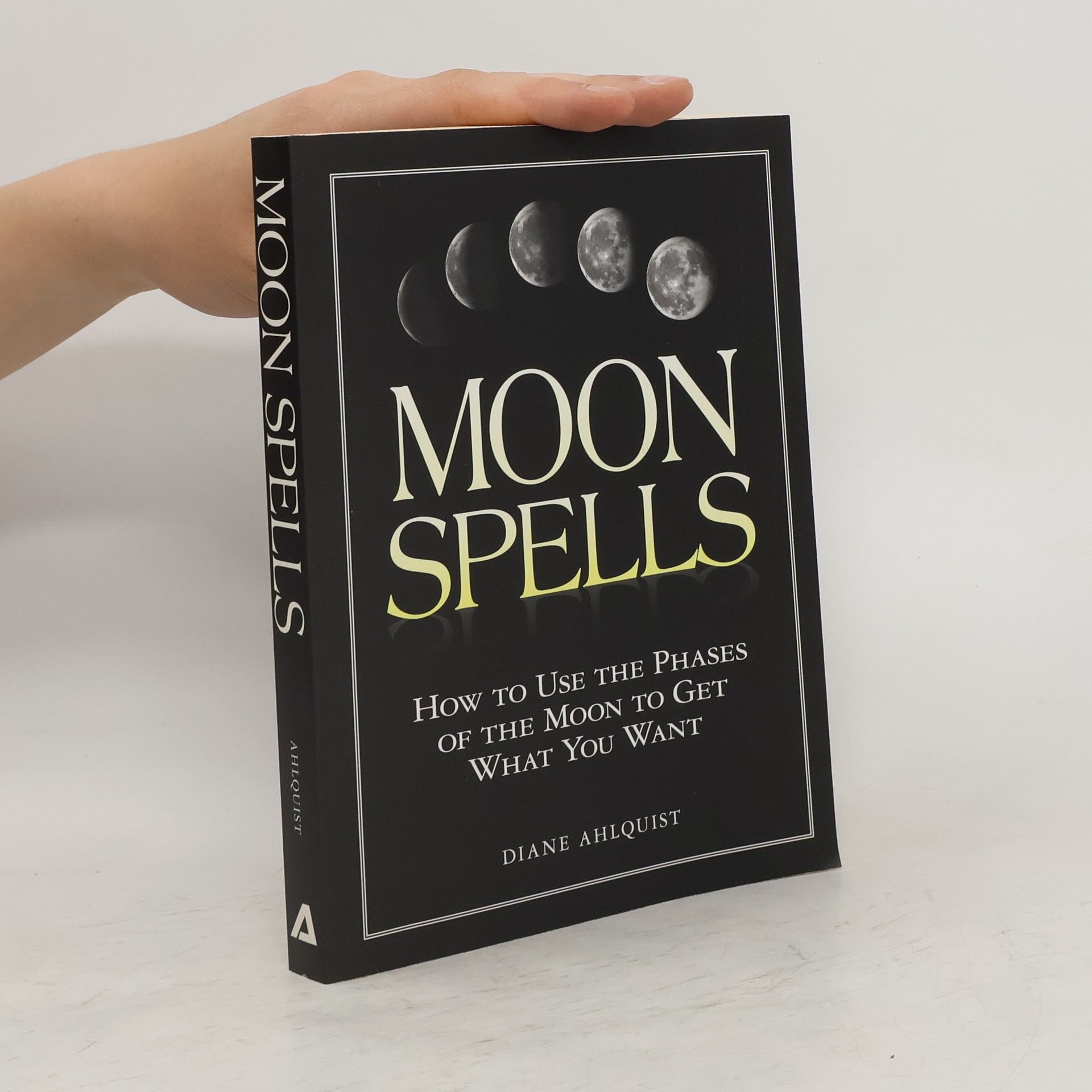 Diane Ahlquist Moon Spells: How to Use the Phases of the Moon to Get What You Want