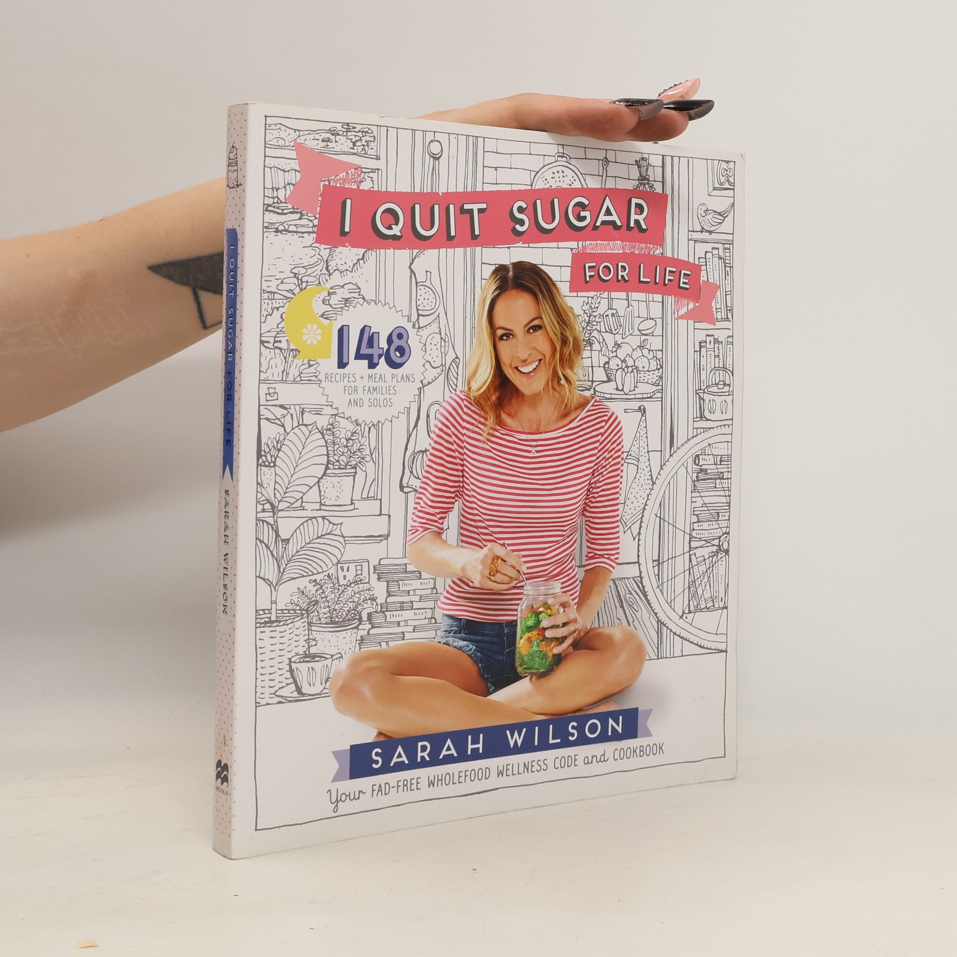 Sarah Wilson I quit sugar for life. Your fad-free wholefood wellness code and cookbook