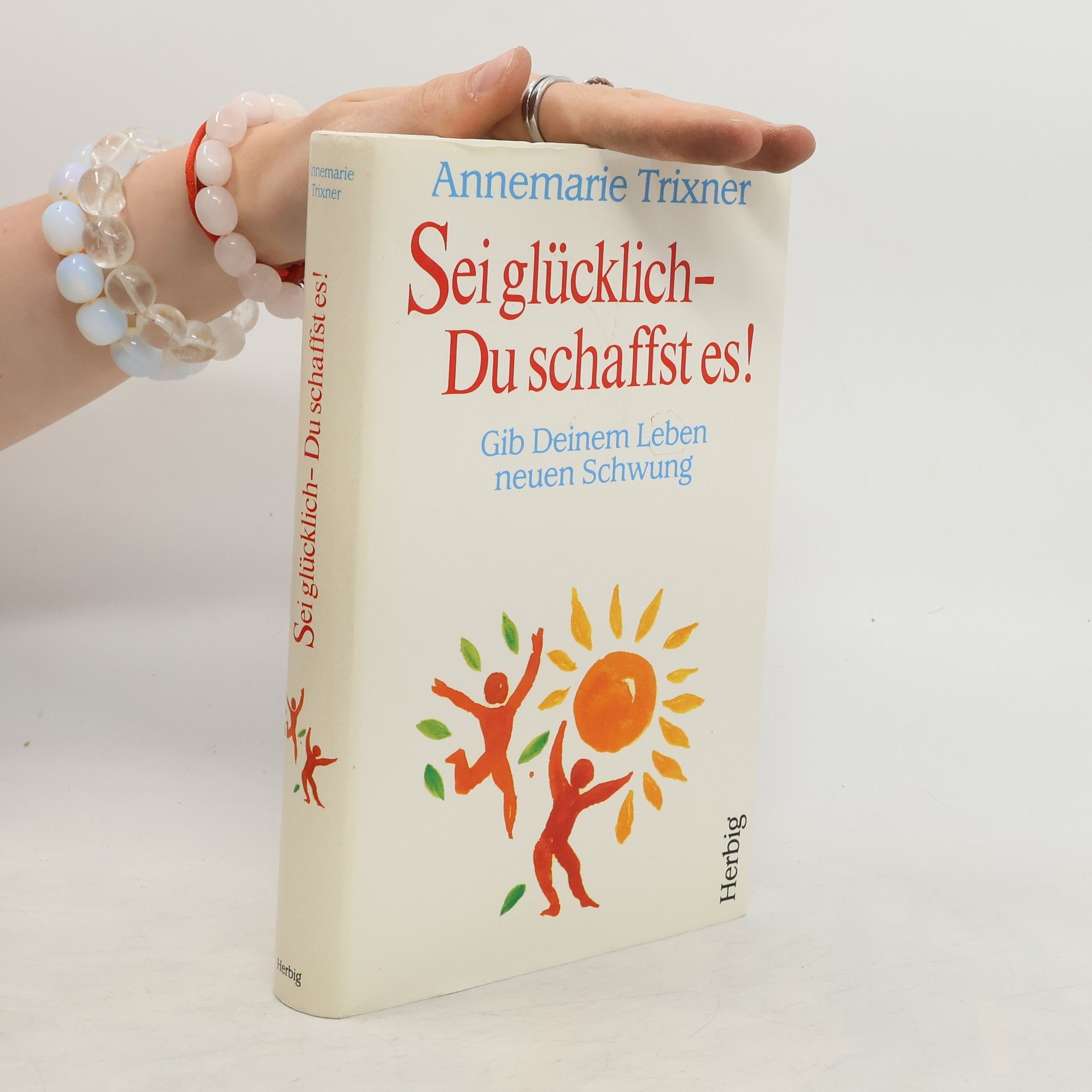 Annemarie Trixner Sei glücklich, Du schaffst es!