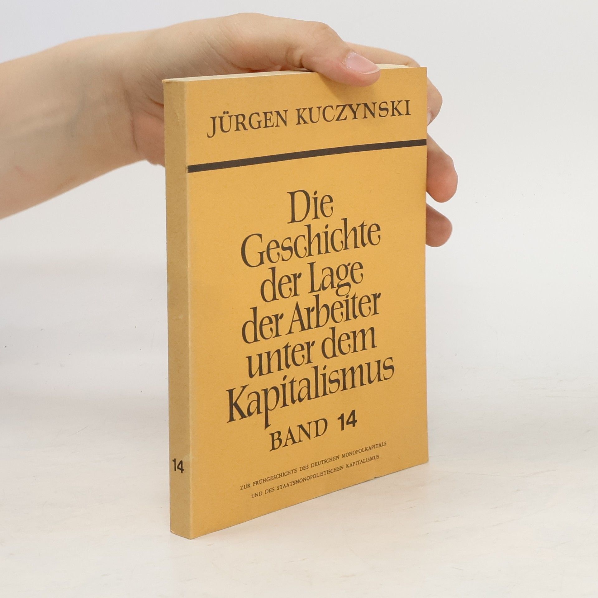 Jürgen Kuczynski Die Geschichte der Lage der Arbeiter unter dem Kapitalismus. Band 14