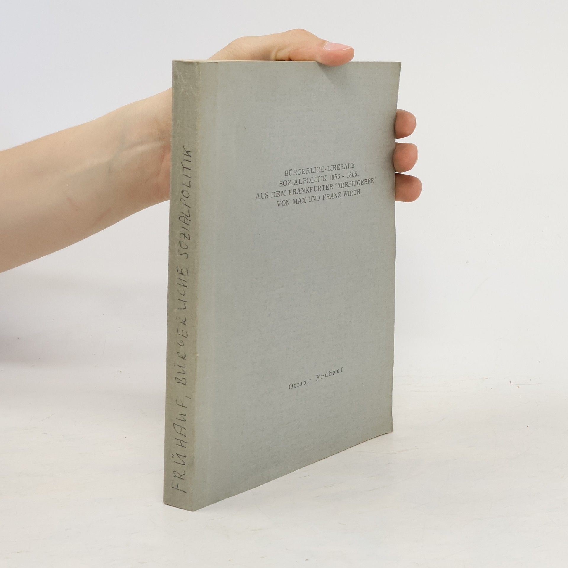 Otmar Frühauf Bürgerlich-liberale Sozialpolitik 1856-1865. Aus dem Frankfurter "Arbeitgeber" von Max und Franz Wirth