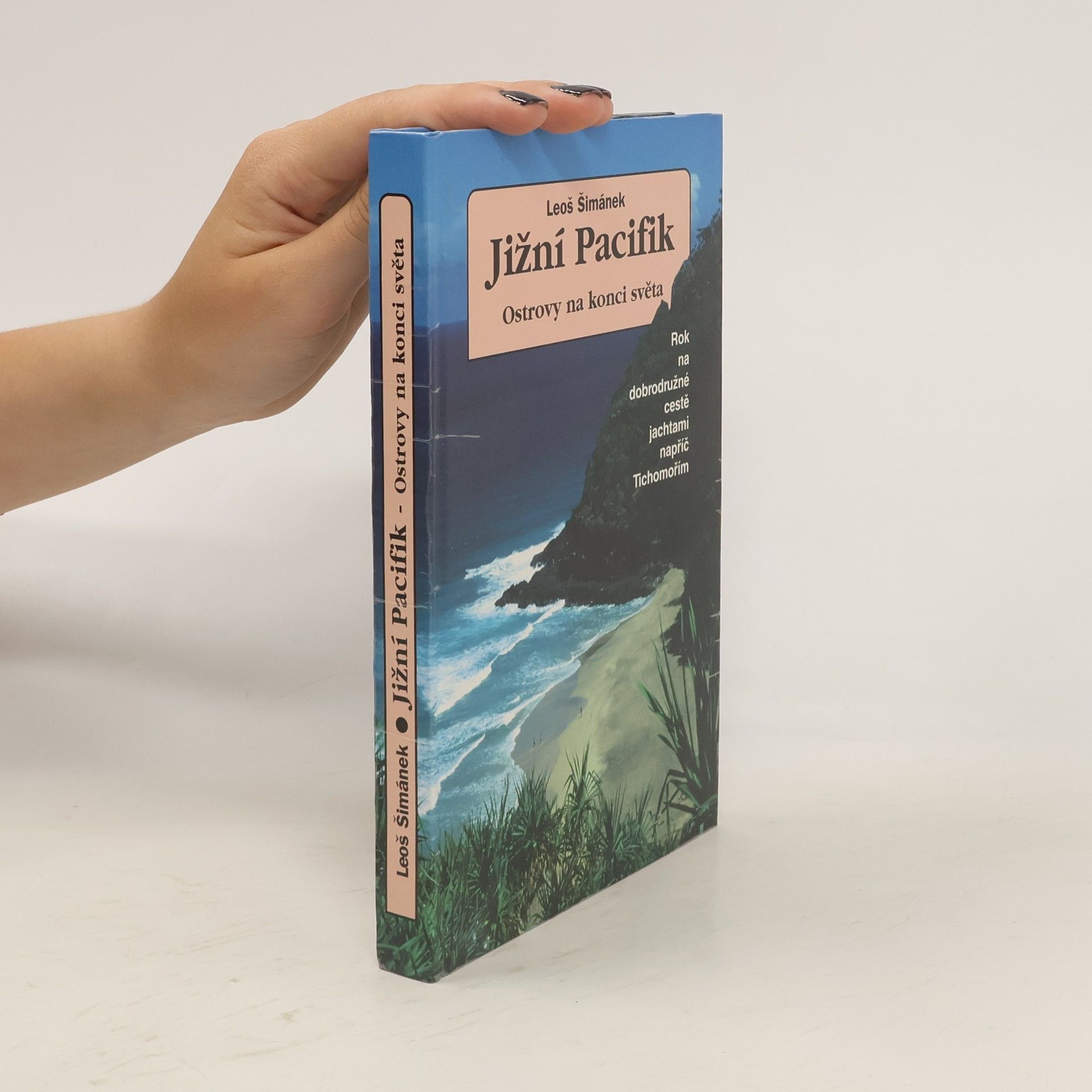 Leoš Šimánek Jižní Pacifik - ostrovy na konci světa: Rok na dobrodružné cestě jachtami napříč Tichomořím