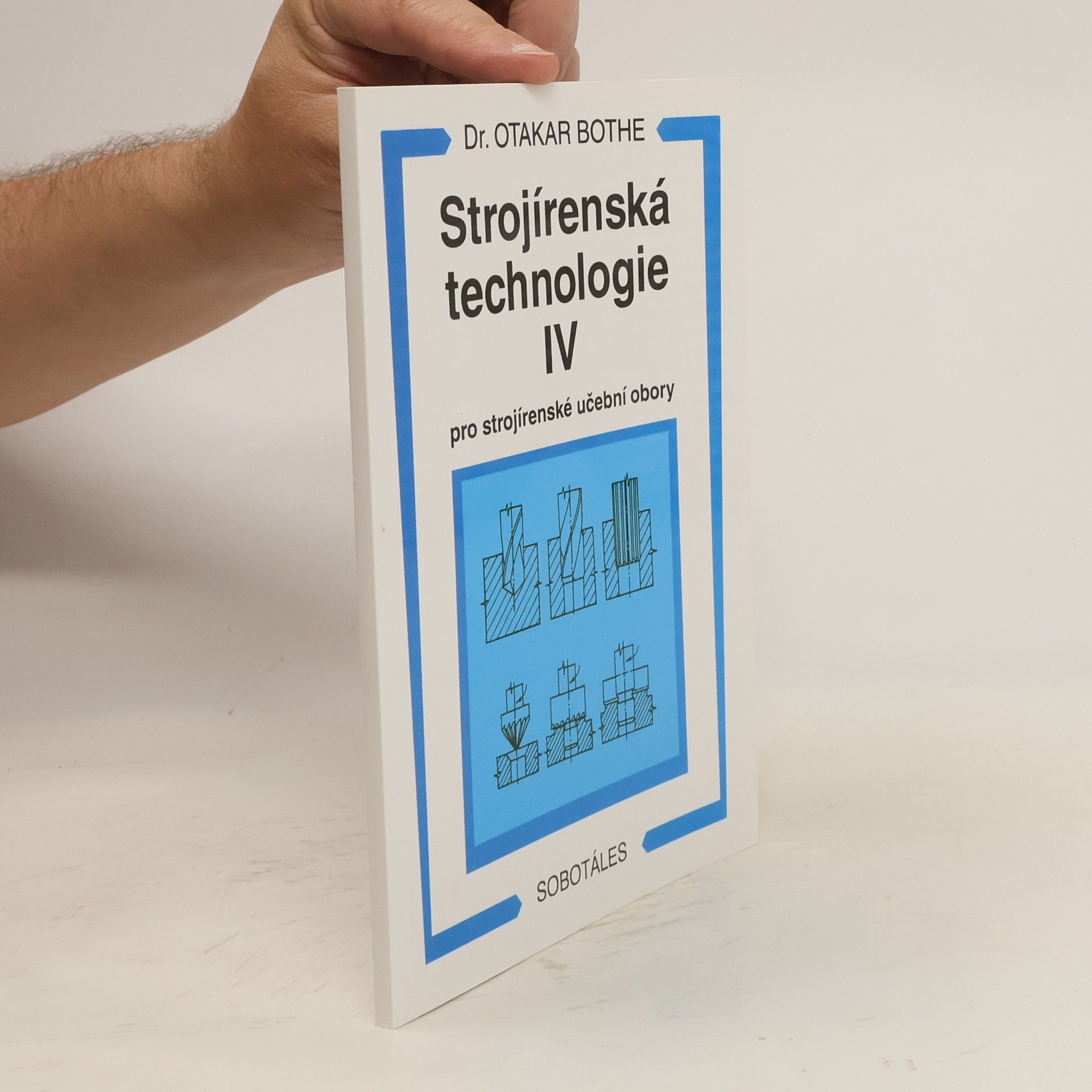 Otakar Bothe Strojírenská technologie IV : pro strojírenské učební obory