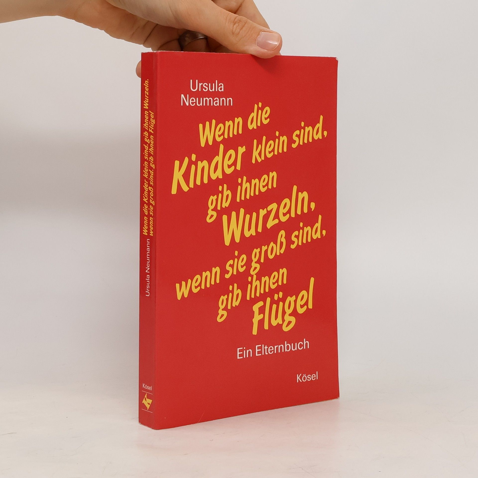 Ursula Neumann Wenn die Kinder klein sind, gib ihnen Wurzeln, wenn sie gross sind, gib ihnen Flügel