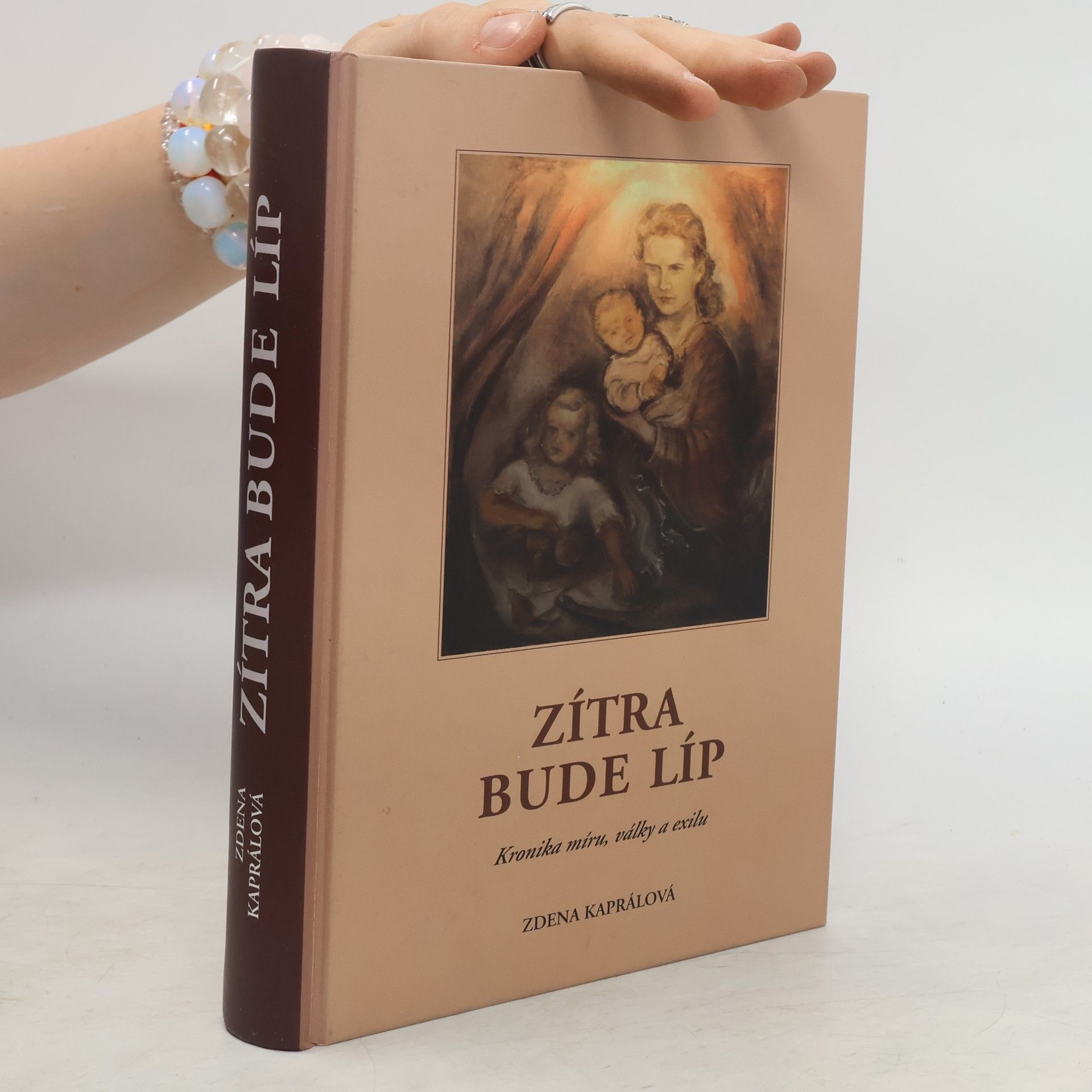 Zdena Kaprálová Zítra bude líp. Kronika míru, války a exilu