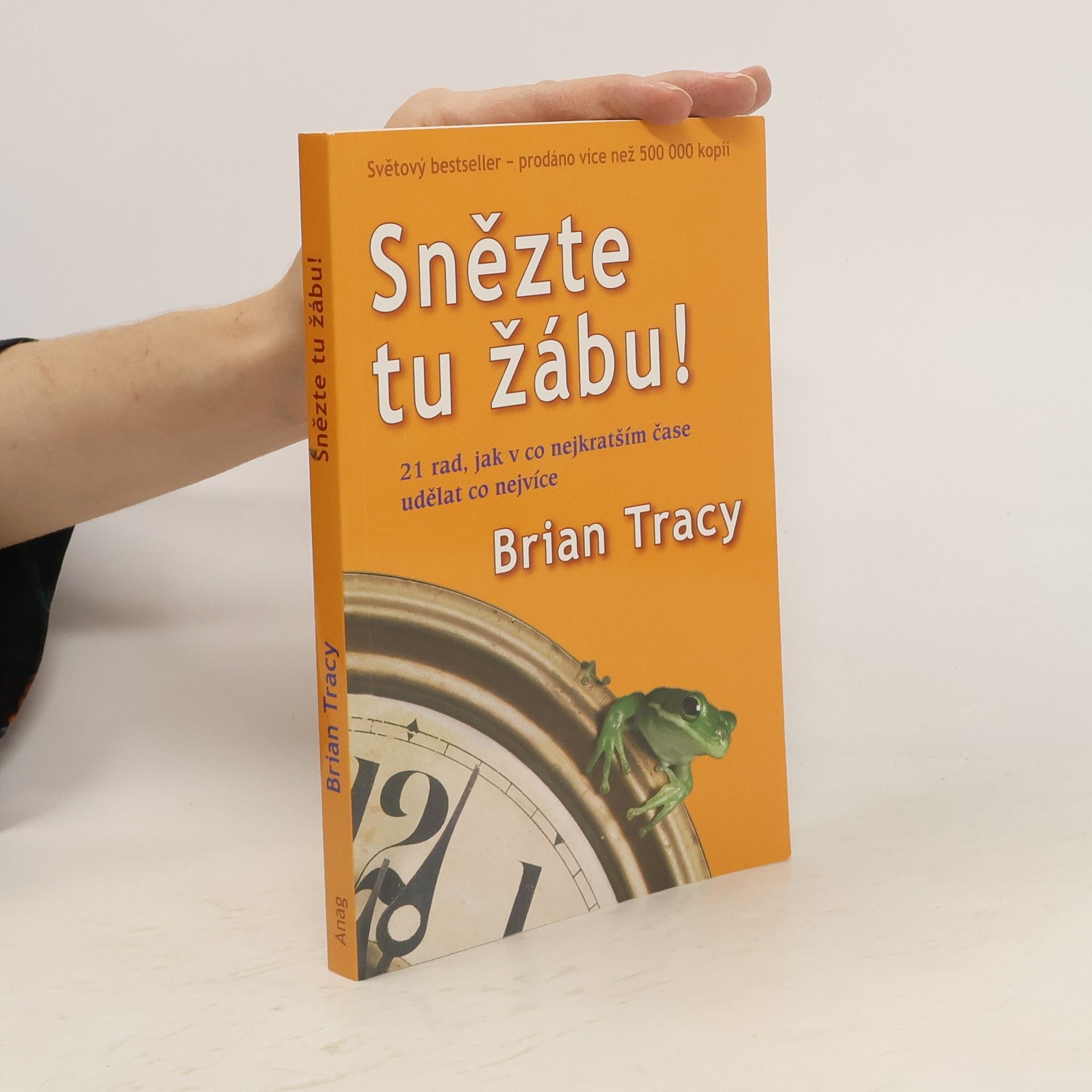 Brian Tracy Snězte tu žábu! : 21 rad, jak v co nejkratším čase udělat co nejvíce