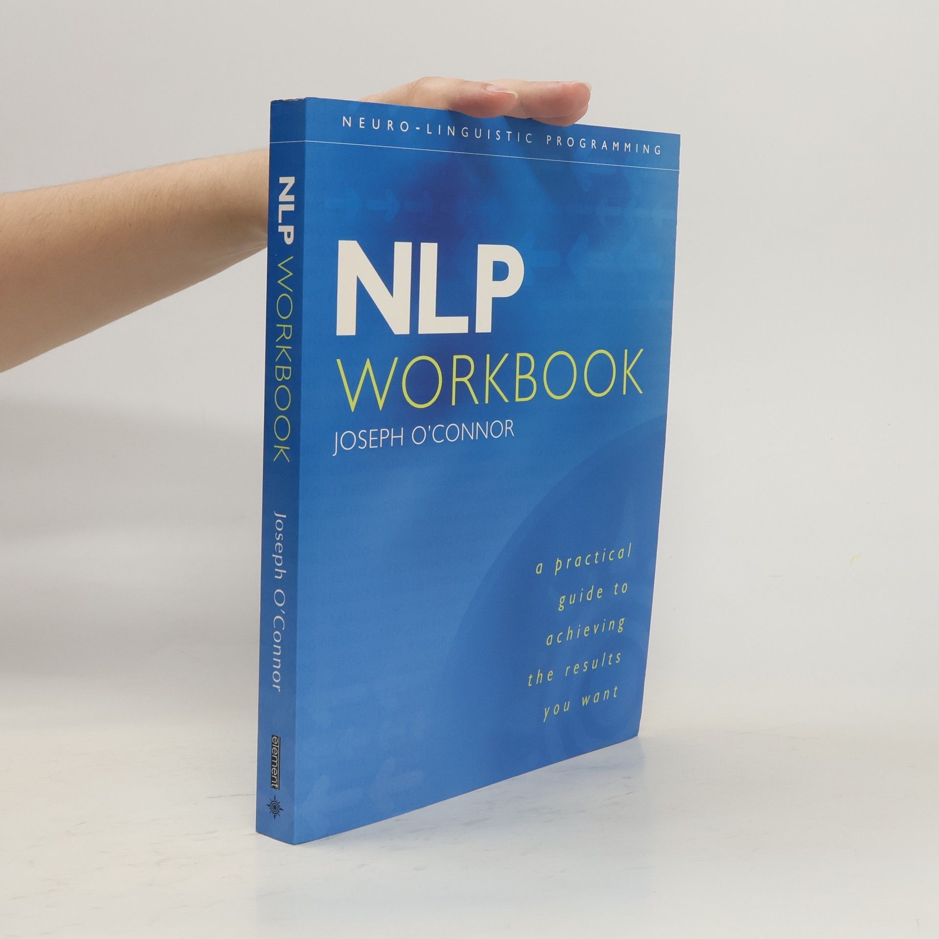 Joseph O'Connor The NLP Workbook: A Practical Guide To Achieving The Results You Want