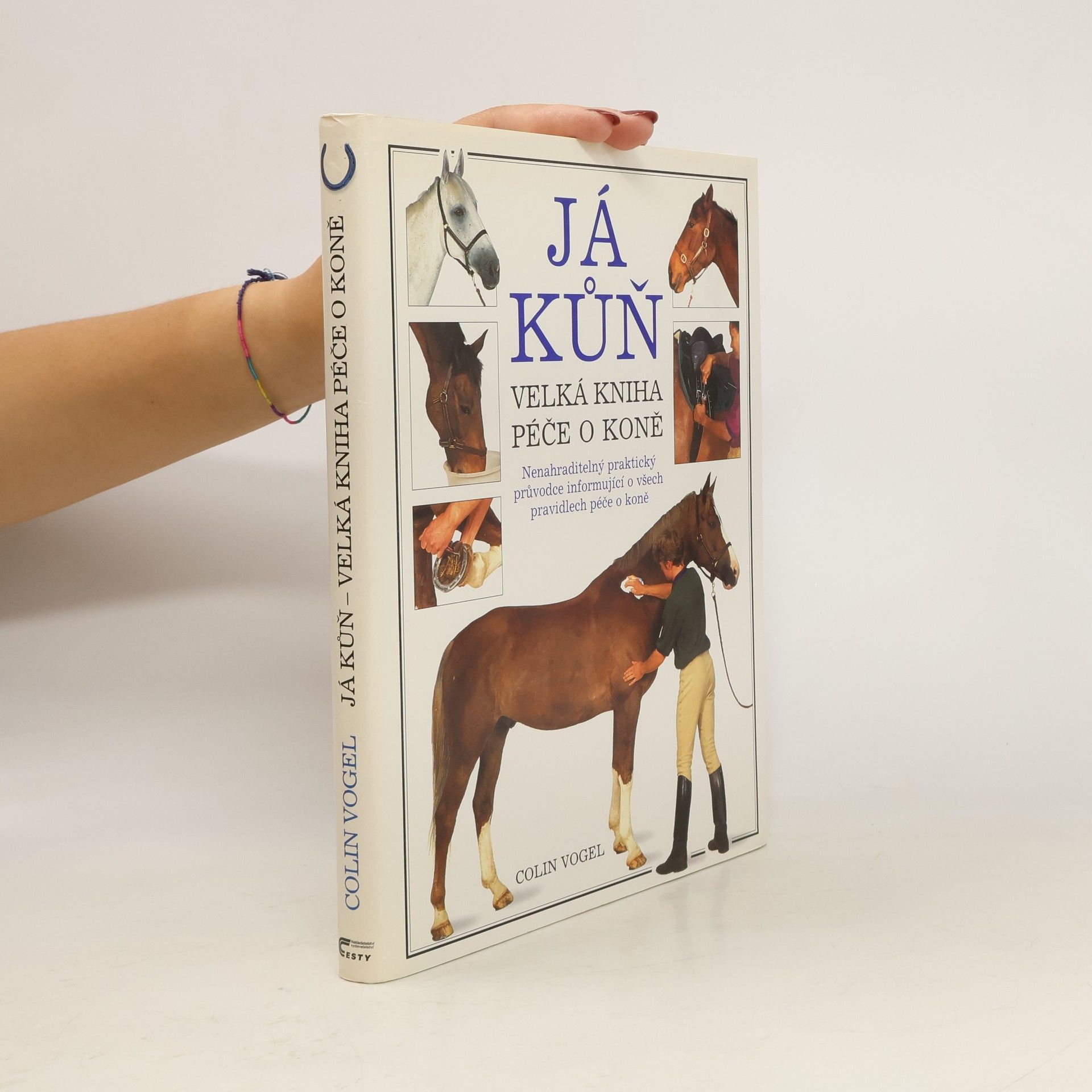 Colin Vogel Já kůň : velká kniha péče o koně