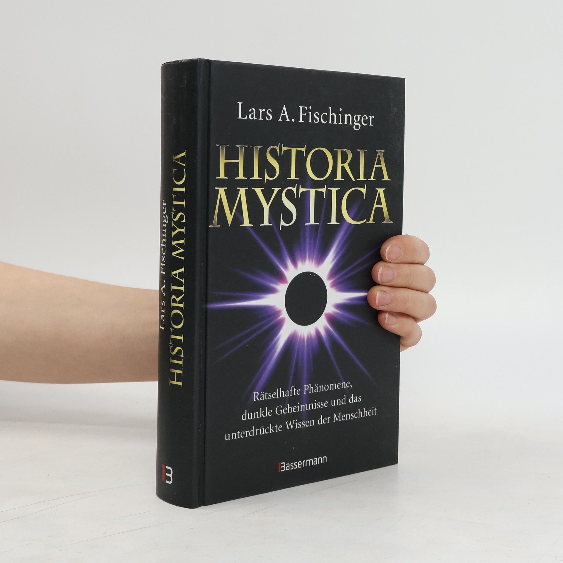 Lars A. Fisinger Historia Mystica. Rätselhafte Phänomene, dunkle Geheimnisse und das unterdrückte Wissen der Menschheit