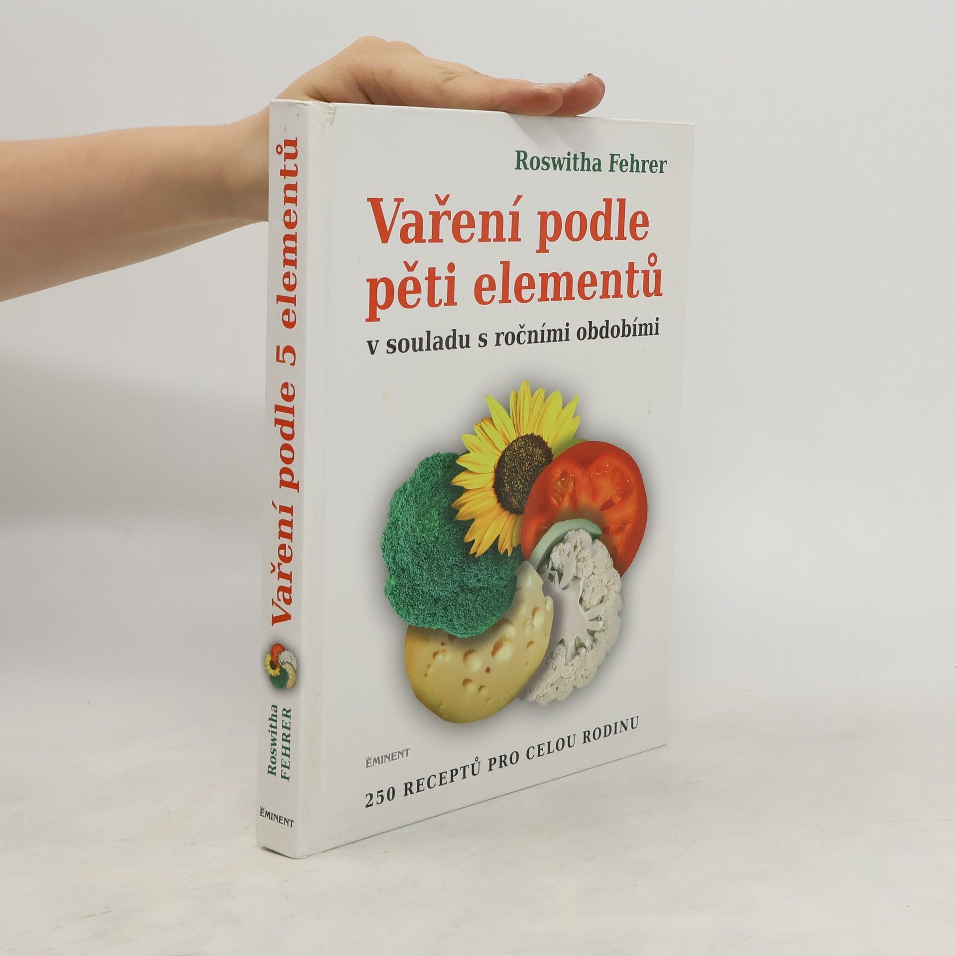 Roswitha Fehrer Vaření podle pěti elementů v souladu s ročními obdobími : 250 receptů pro celou rodinu