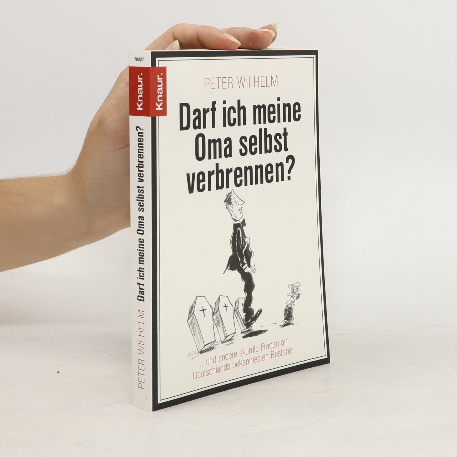 Peter-Wilhelm Meister Darf ich meine Oma selbst verbrennen? ... und andere skurrile Fragen an Deutschlands bekanntesten Bestatter