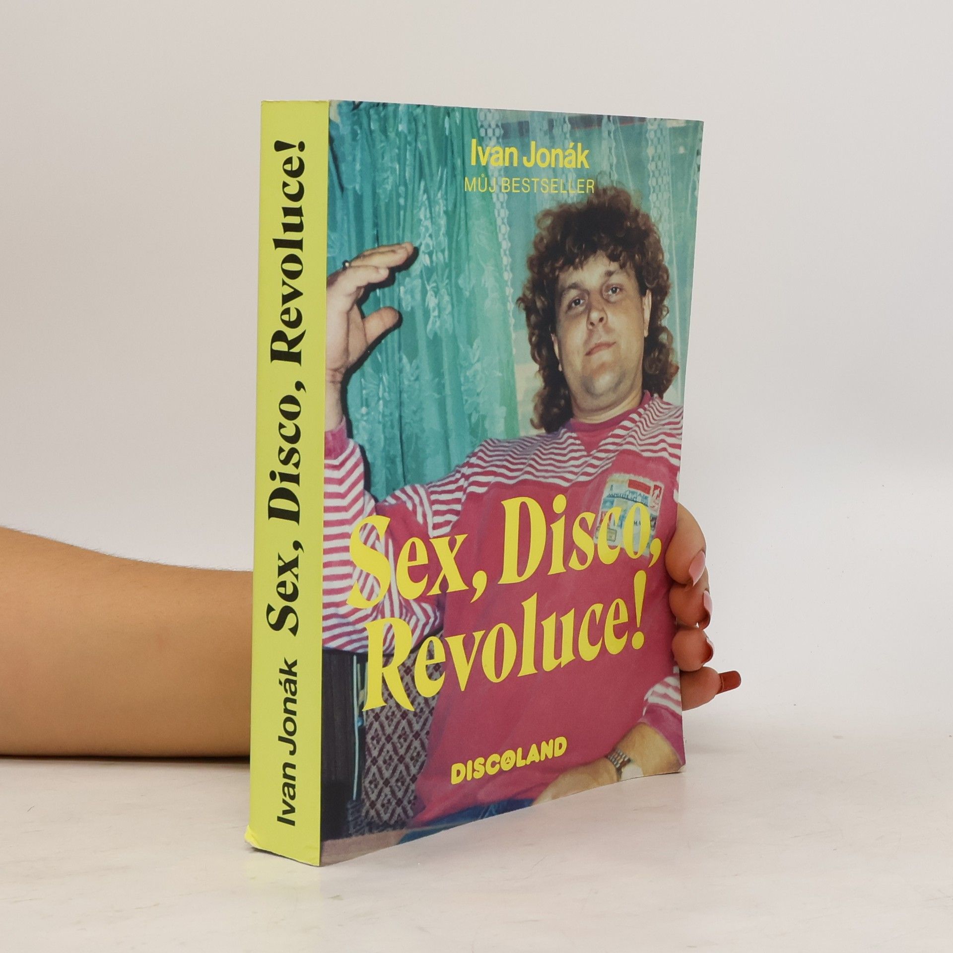 Ivan Jonák Sex, disco, revoluce! : vzpomínky na zlatý časy a slávu Discolandu