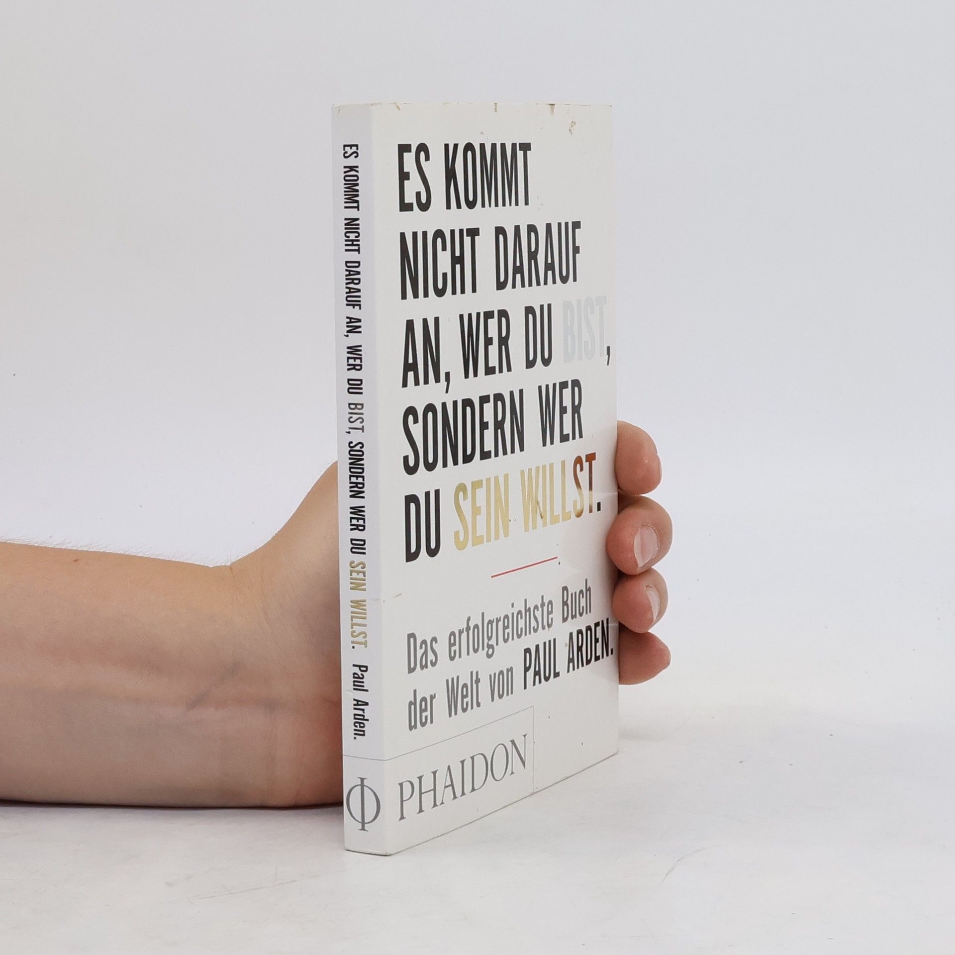 Paul Arden Es kommt nicht darauf an, wer du bist, sondern wer du sein willst: Das erfolgreichste Buch der Welt