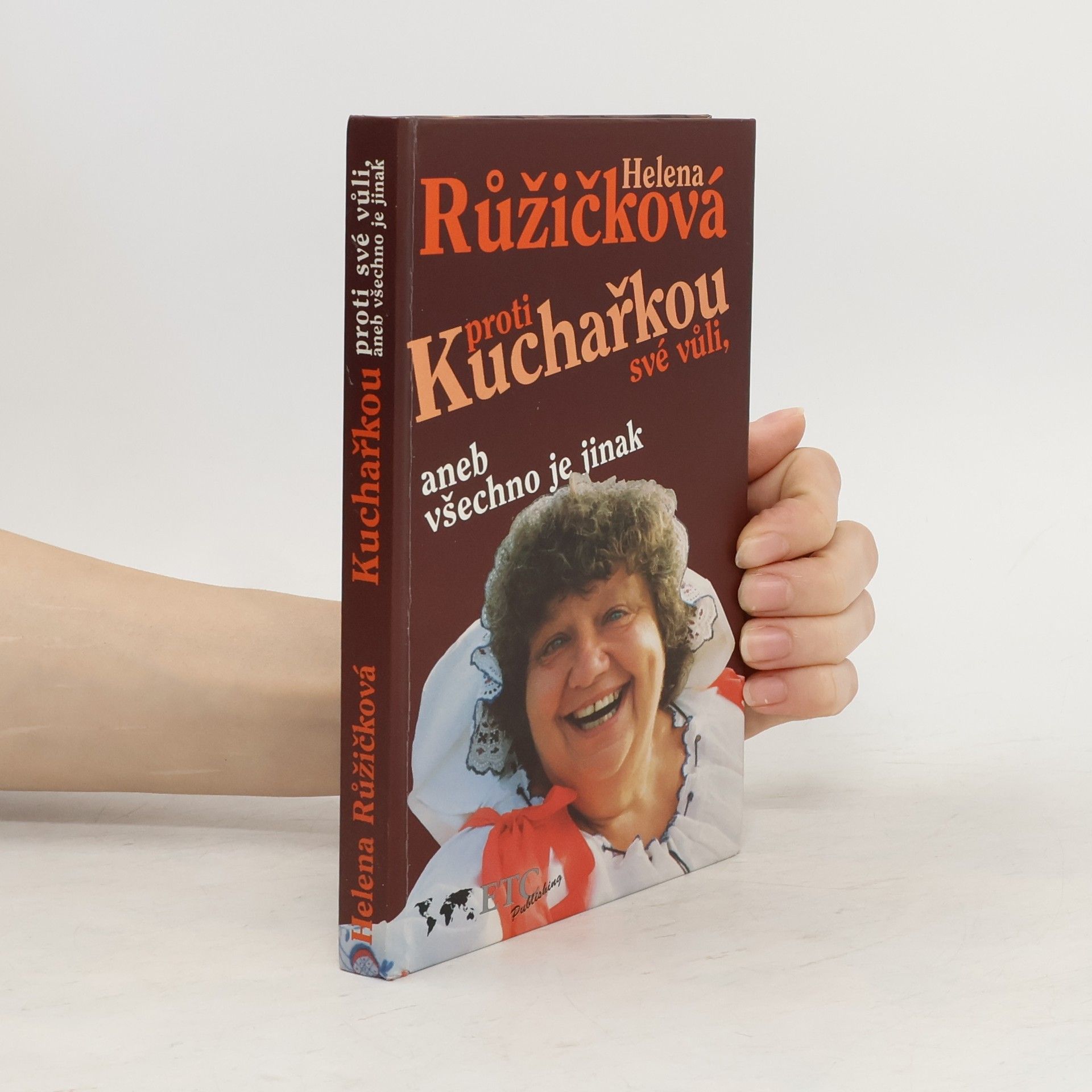 Helena Růžičková Kuchařkou proti své vůli, aneb, Všechno je jinak : recepty, rady, nápady, vzpomínky, úsměvy