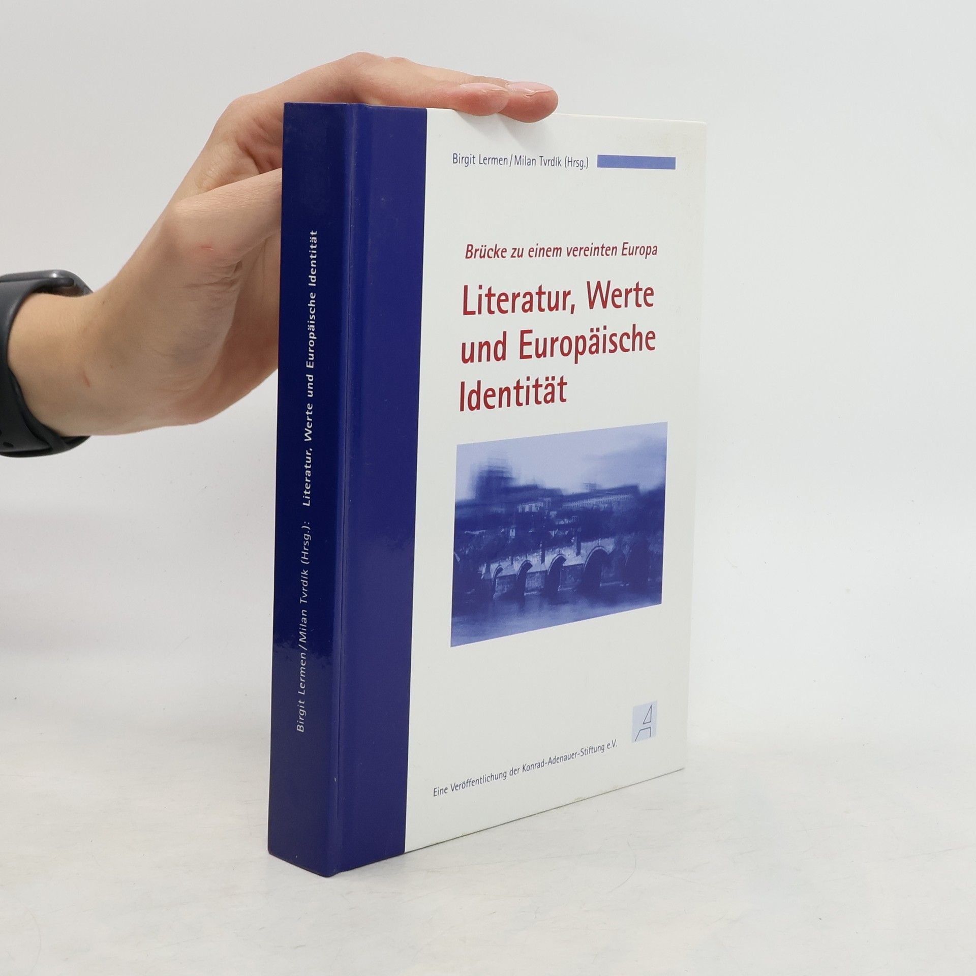 Birgit Lermen Literatur, Werte und Europäische Identität : Brücke zu einem vereinten Europa : Dokumentation der internationalen Fachtagung der Konrad-Adenauer-Stiftung und der Karls-Universität Prag