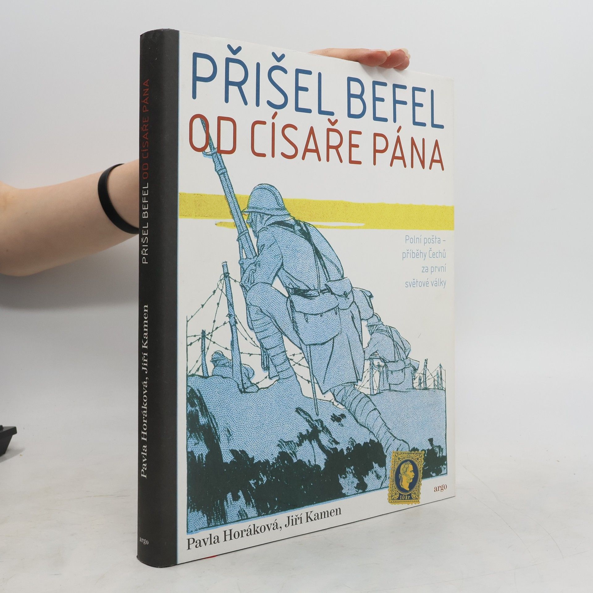 Pavla Horáková Přišel befel od císaře pána: Polní pošta. Příběhy Čechů za první světové války