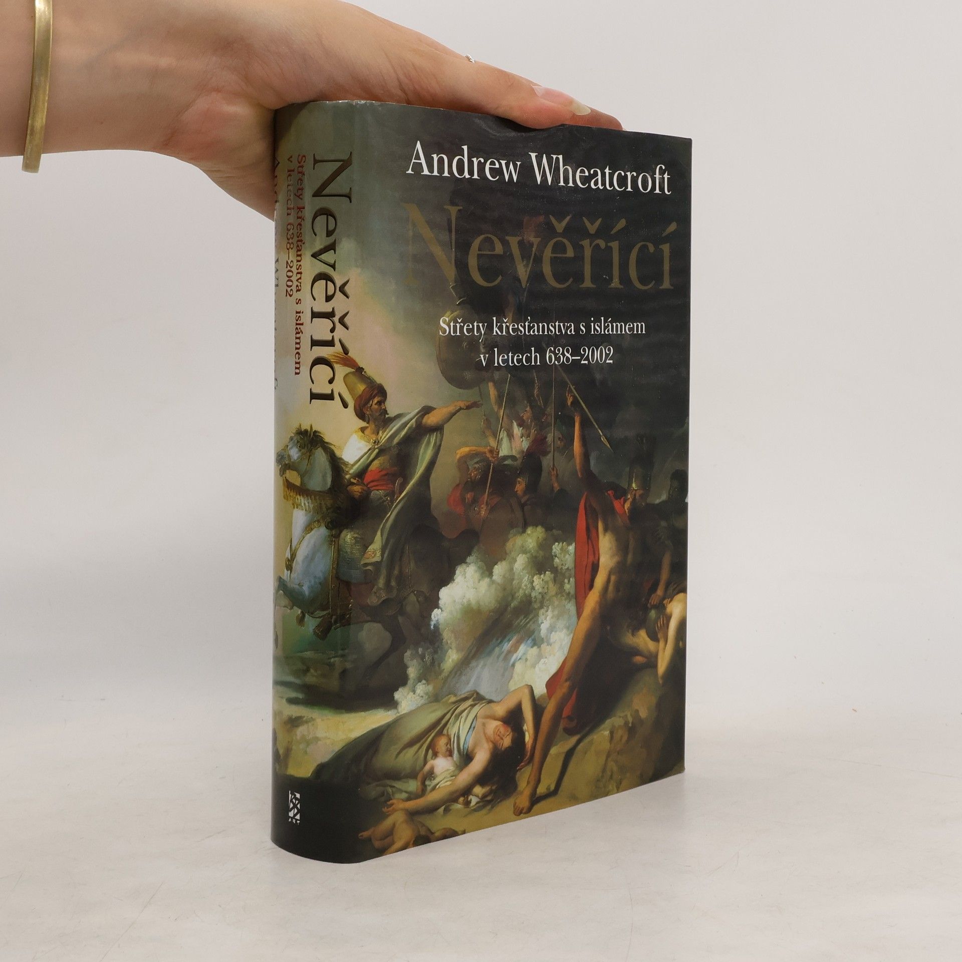 Andrew Wheatcroft Nevěřící: Střety křesťanstva s islámem v letech 638-2002