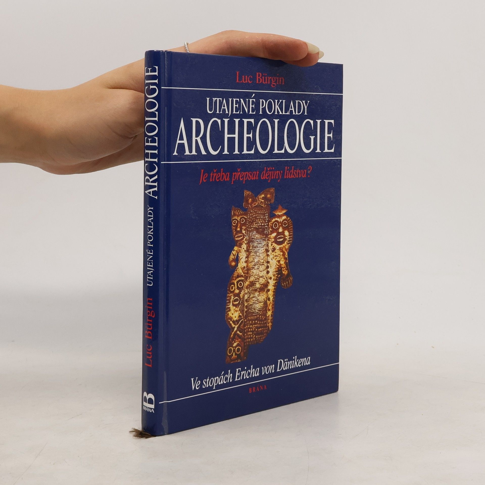 Luc Bürgin Utajené poklady archeologie. Je třeba přepsat dějiny lidstva? Ve stopách Ericha von Dänikena