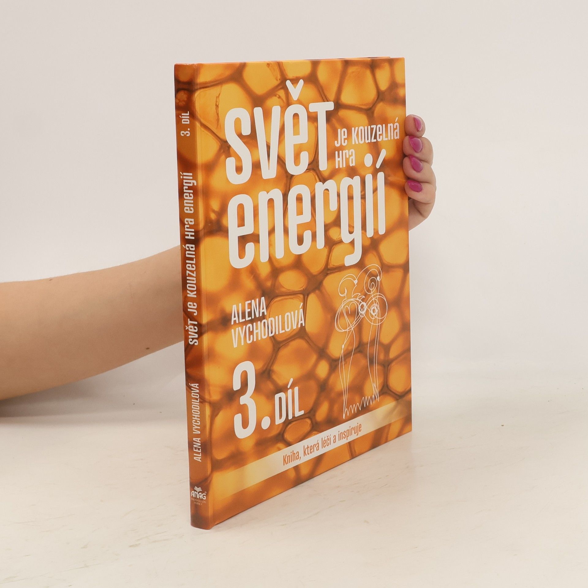 Alena Vychodilová Svět je kouzelná hra energií: kniha, která léčí a inspiruje. 3. díl