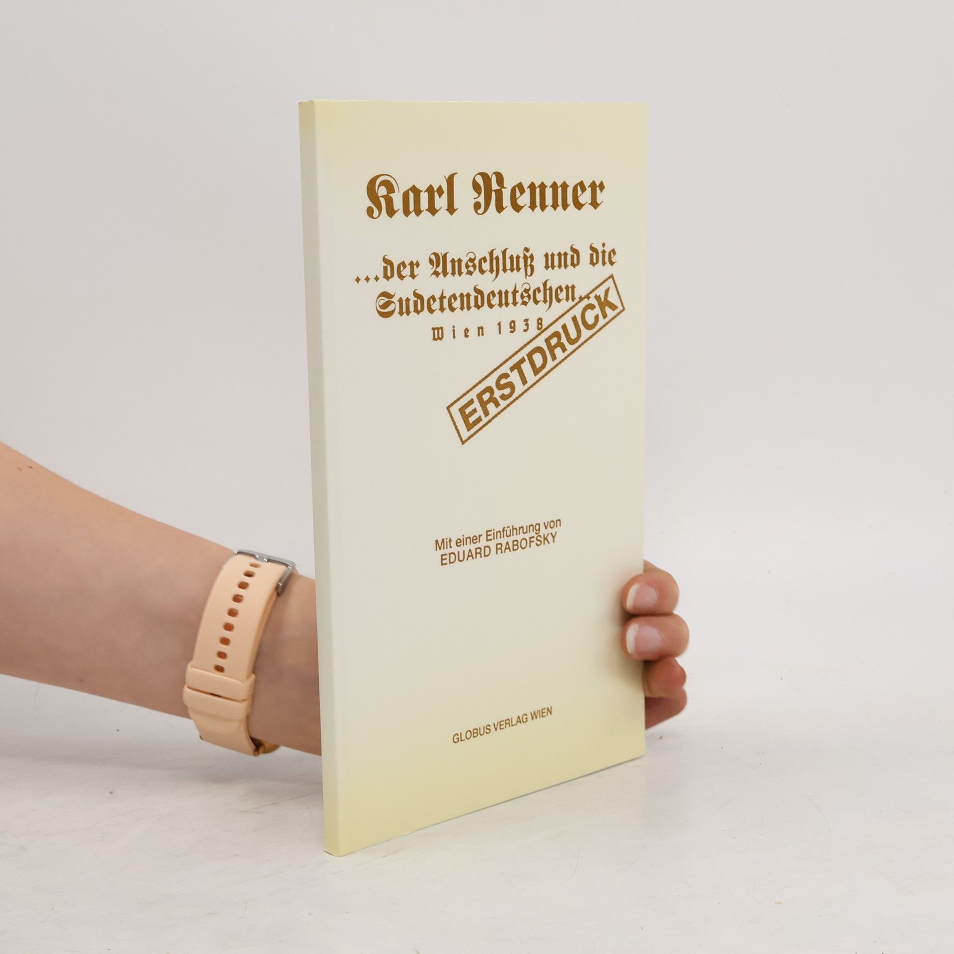 Karl Renner Die Gründung der Republik Deutschösterreich, der Anschluss und Dis Sudetendeutschen
