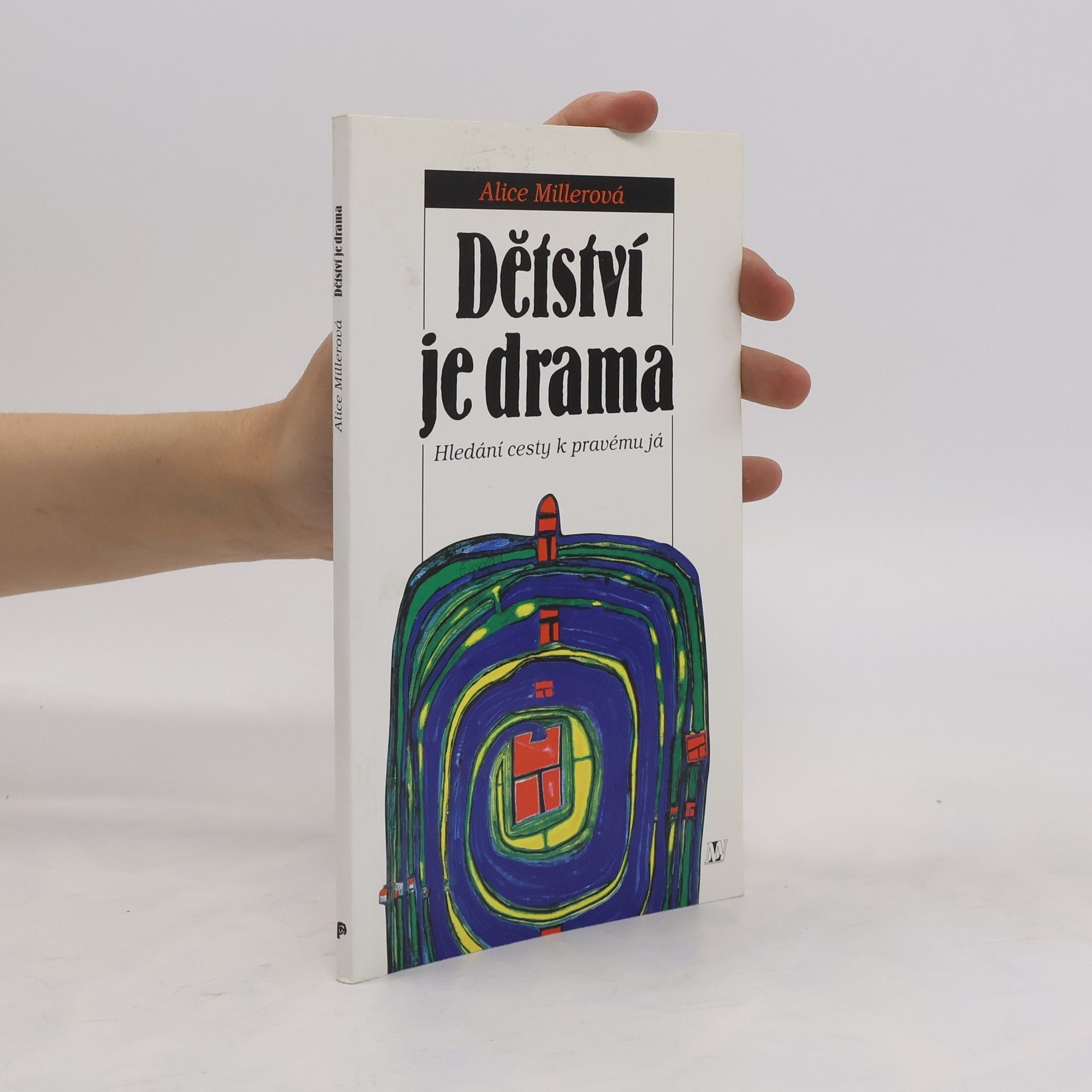 Alice Miller Dětství je drama. Hledání cesty k pravému já