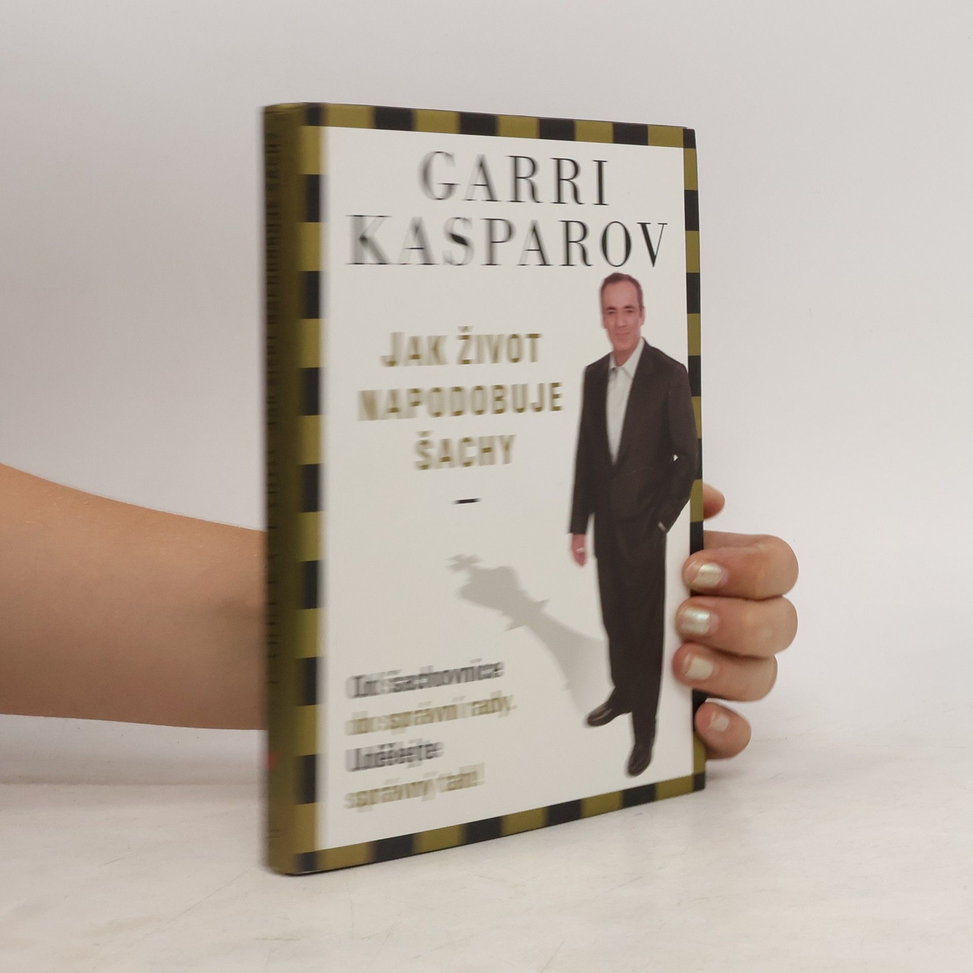 Garri Kasparov Jak život napodobuje šachy. Od šachovnice do správní rady. Udělejte správný tah!