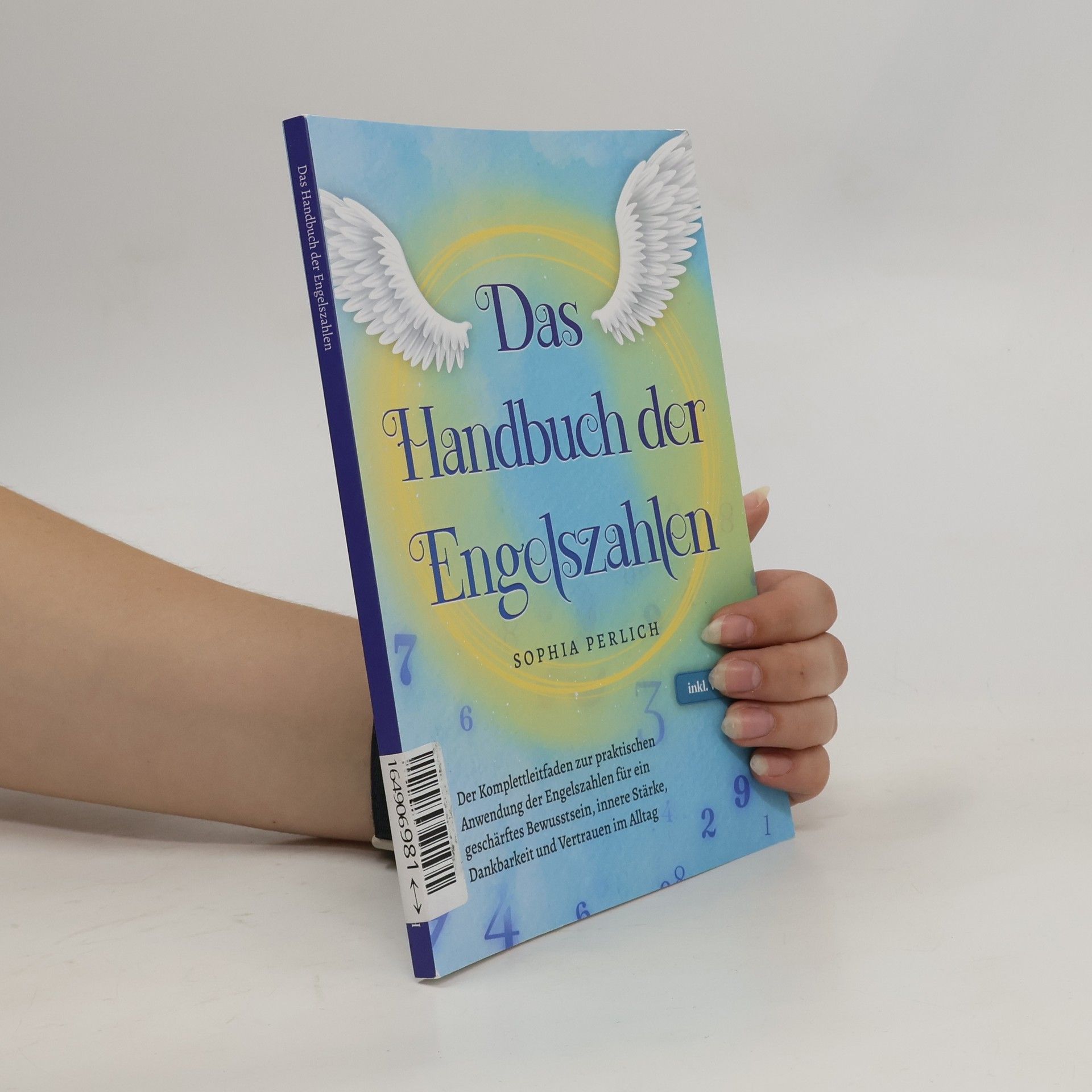 Sophia Perlich Das Handbuch der Engelszahlen: Der Komplettleitfaden zur praktischen Anwendung der Engelszahlen für ein geschärftes Bewusstsein,