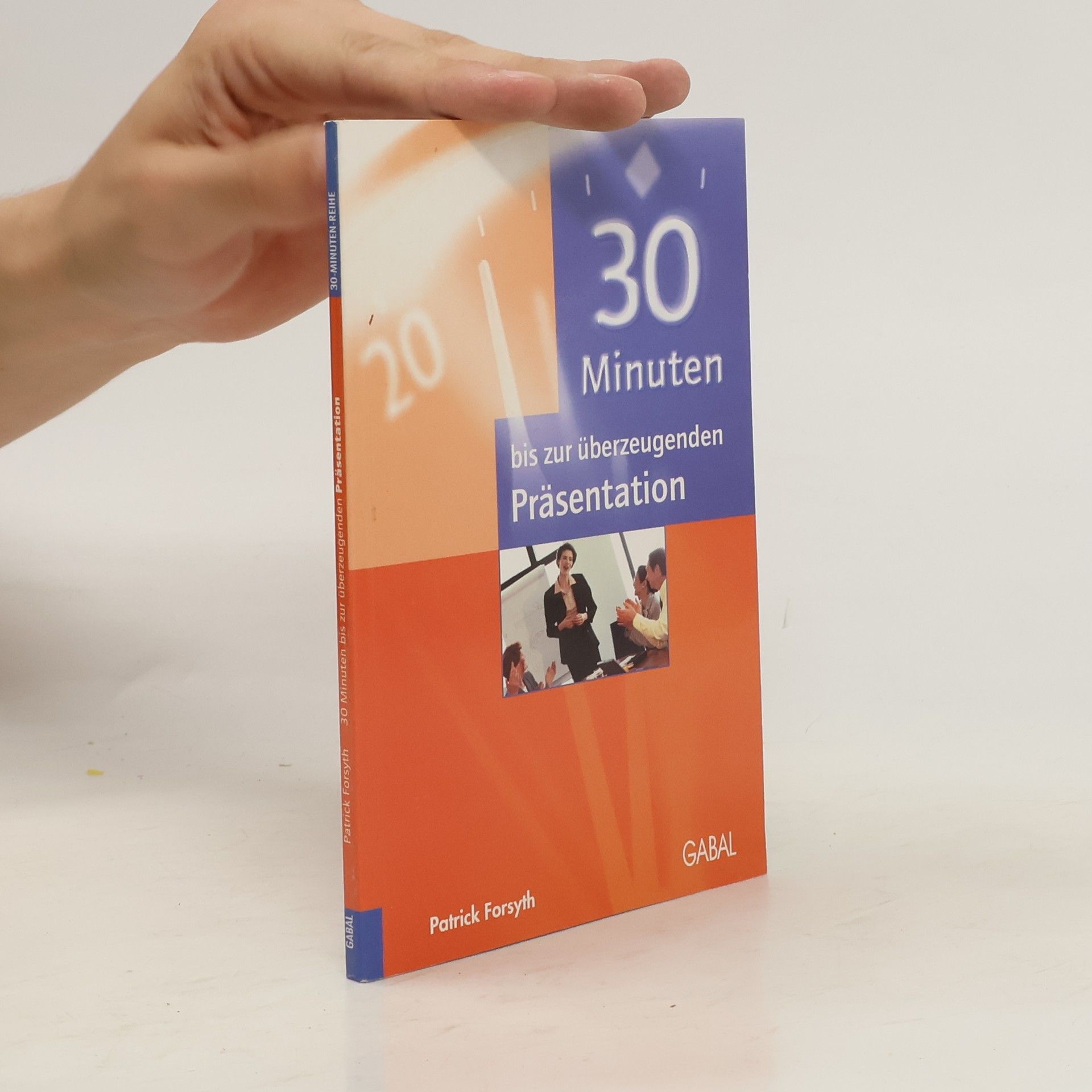 Patrick Forsyth 30 Minuten bis zur überzeugenden Präsentation