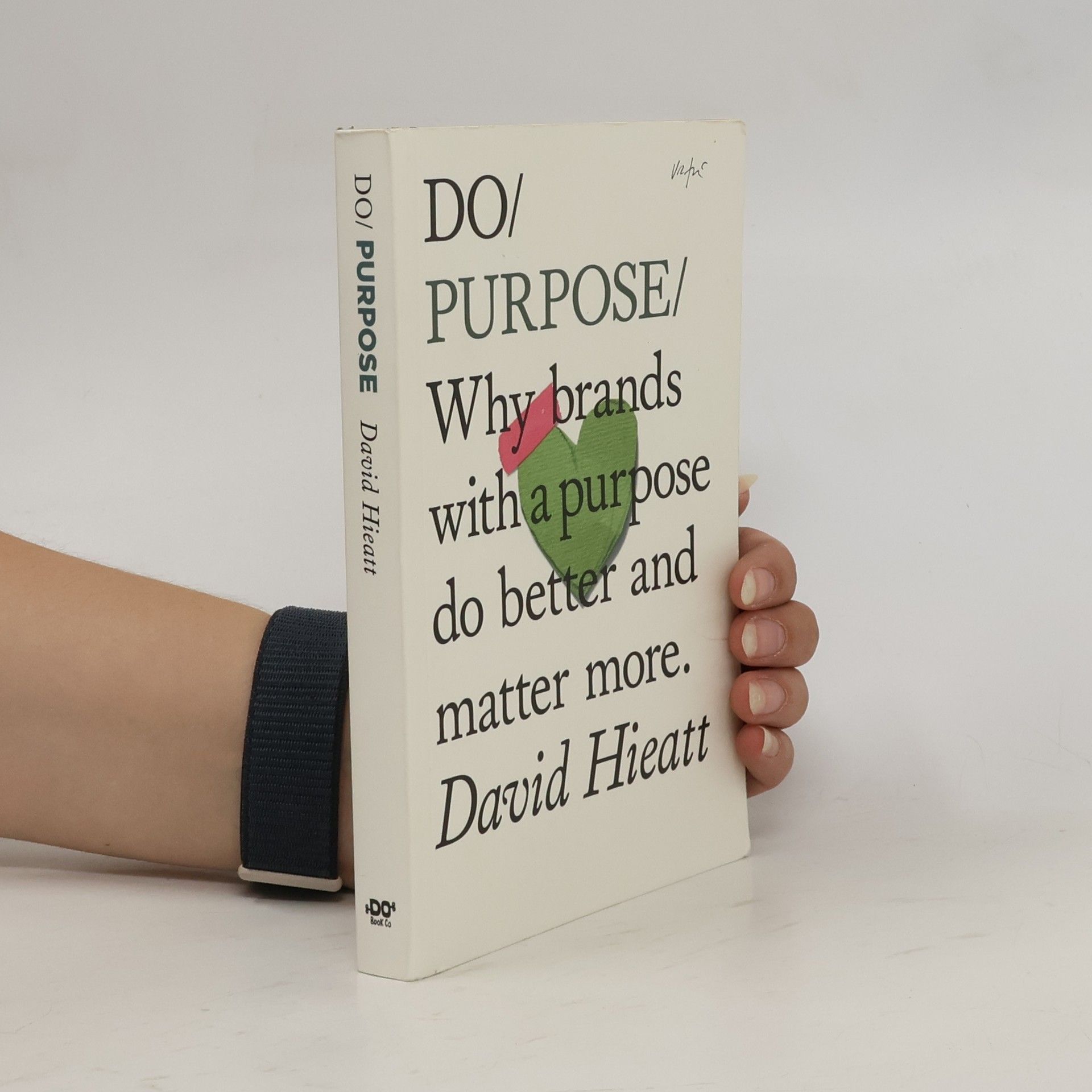 David Hieatt Do purpose : why brands with a purpose do better and matter more
