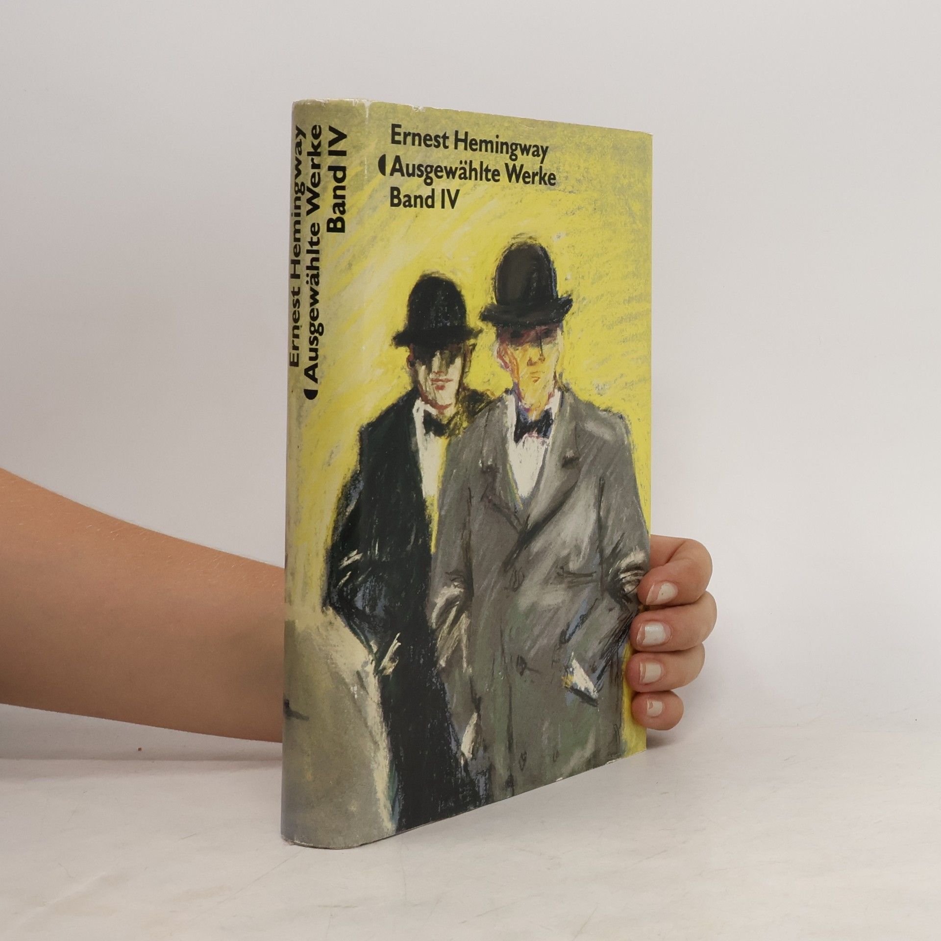 Ernest Hemingway Ausgewählte Werke. Band IV - Die Ersten und die Letzten. In unseren Zeit. Männer ohne Frauen. Die Sieger geht leer aus Stories