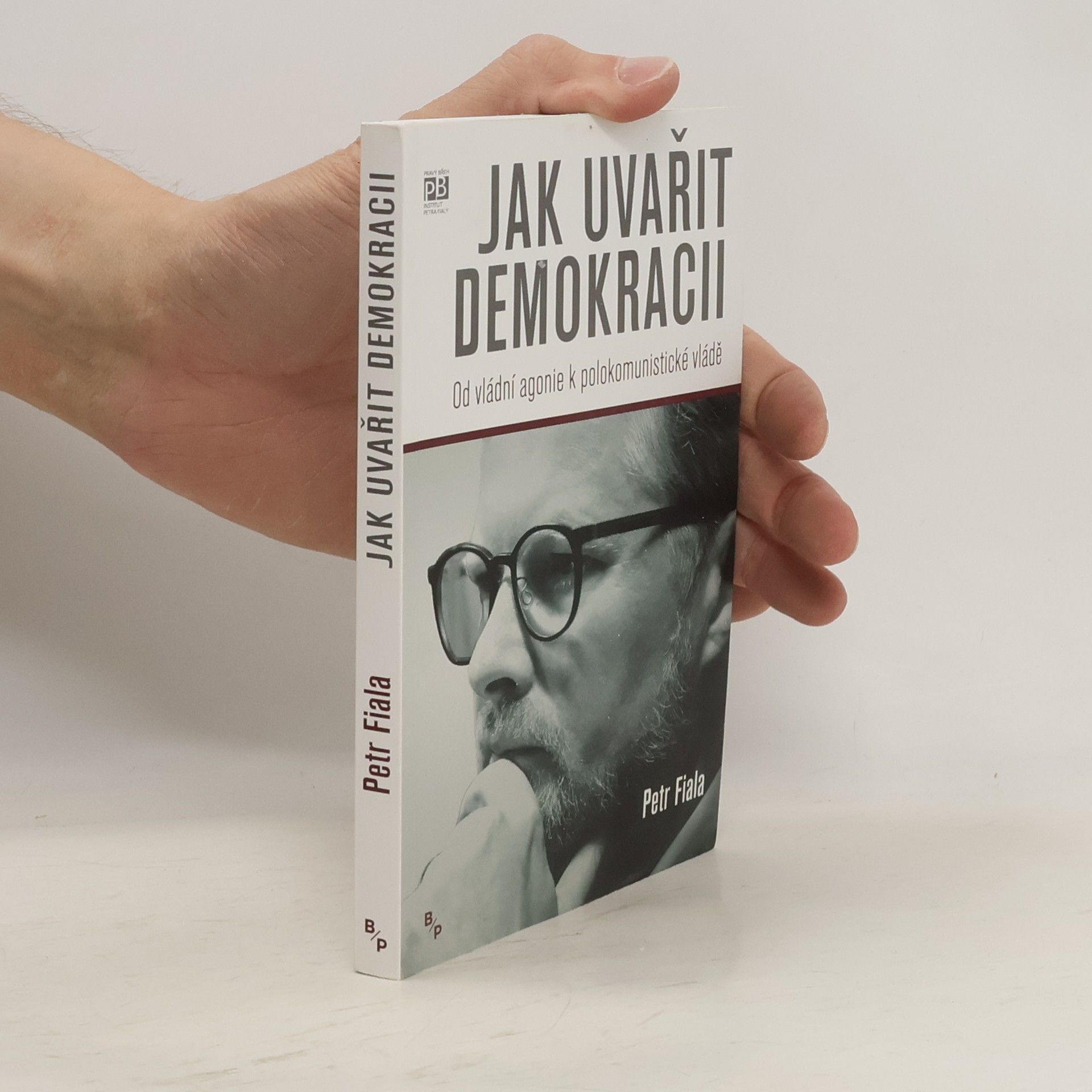 Petr Fiala Jak uvařit demokracii. Od vládní agonie k polokomunistické vládě