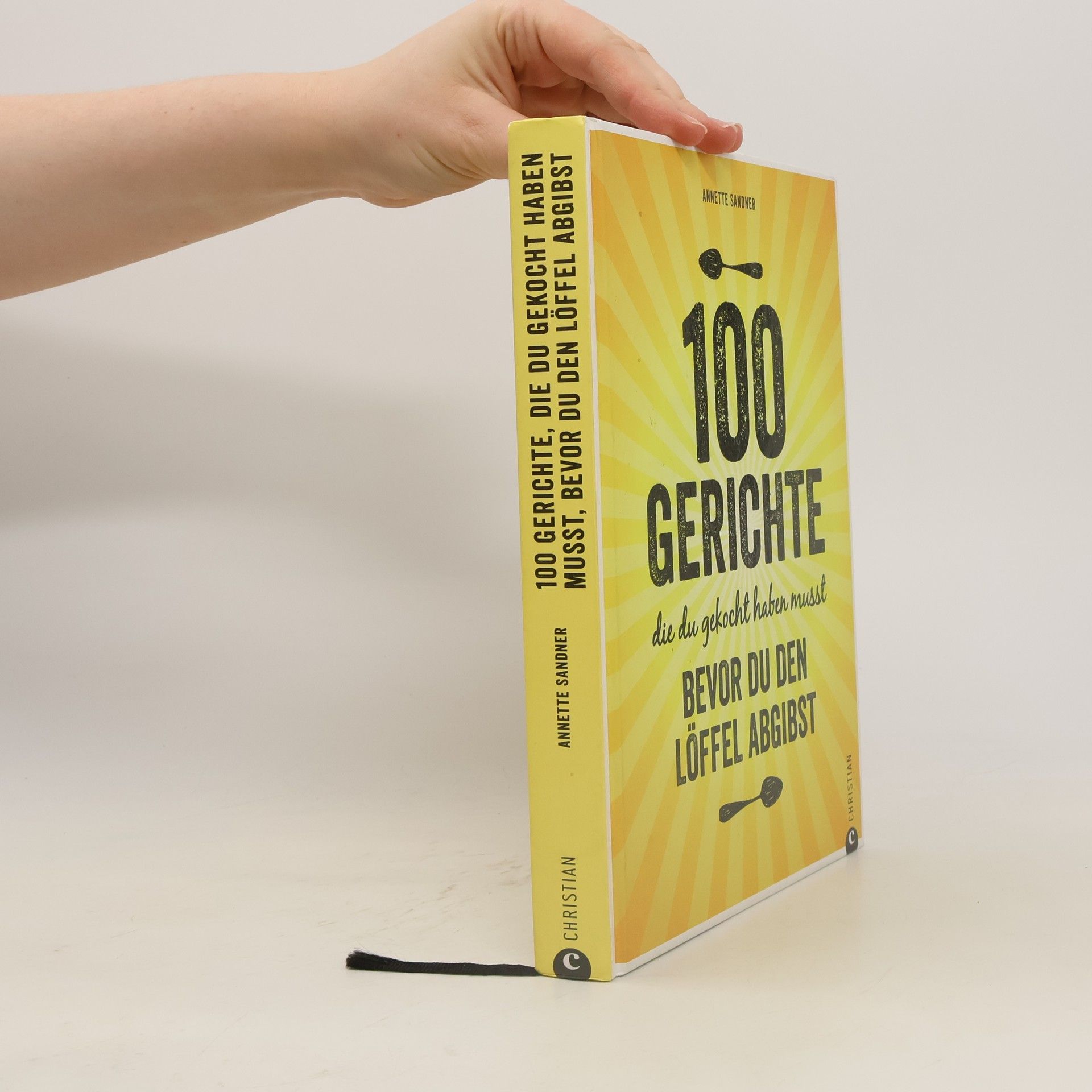 Annette Sandner 100 Gerichte, die du gekocht haben musst, bevor du den Löffel abgibst