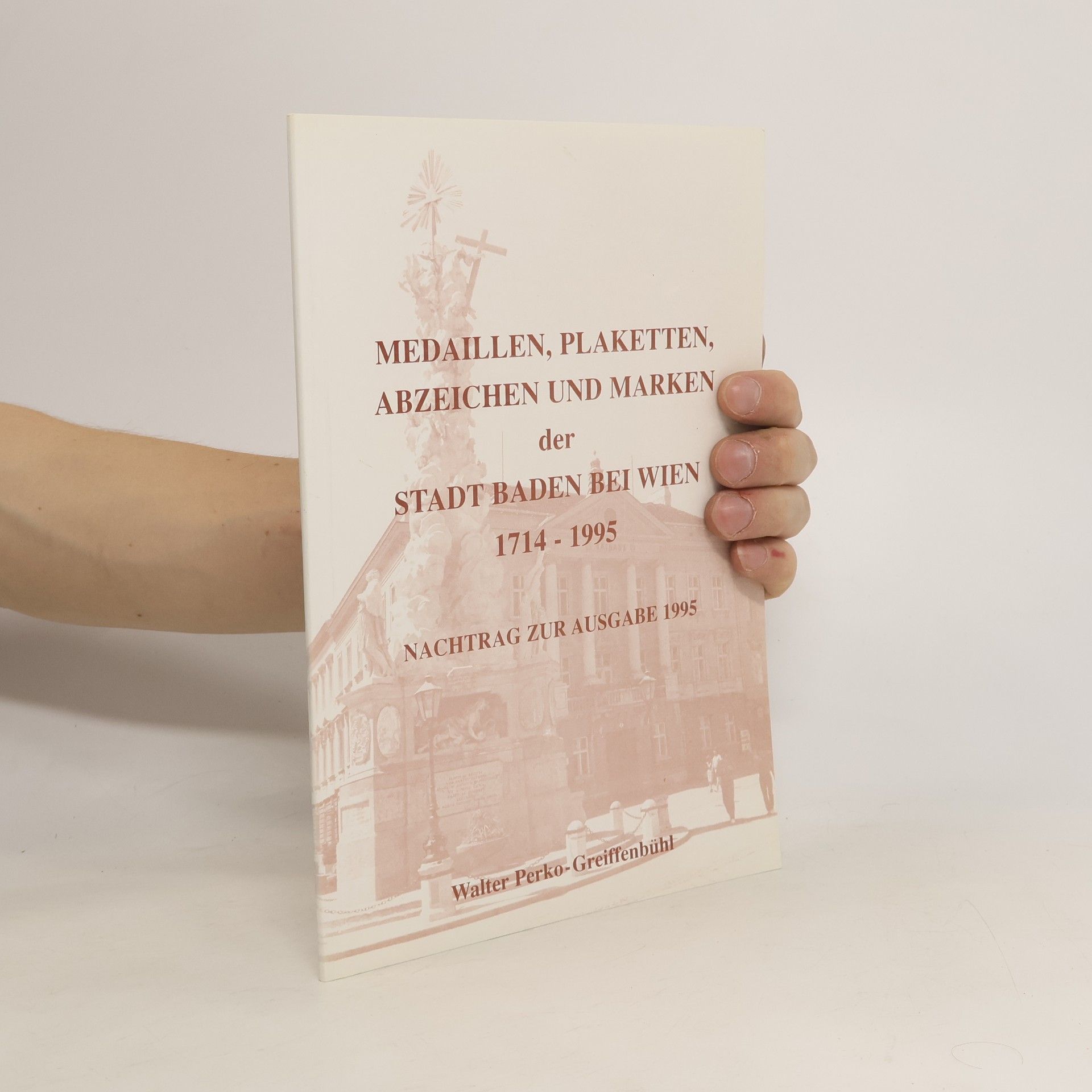 Walter PerkoGreiffenbühl Medaillen, Plaketten, Abzeichen und Marken der Stadt Baden bei Wien 1714-1995