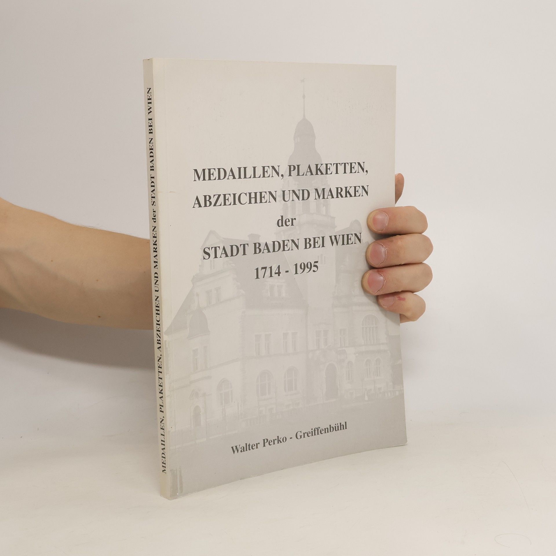 Walter PerkoGreiffenbühl Medaillen, Plaketten, Abzeichen und Marken der Stadt Baden bei Wien 1714-1995