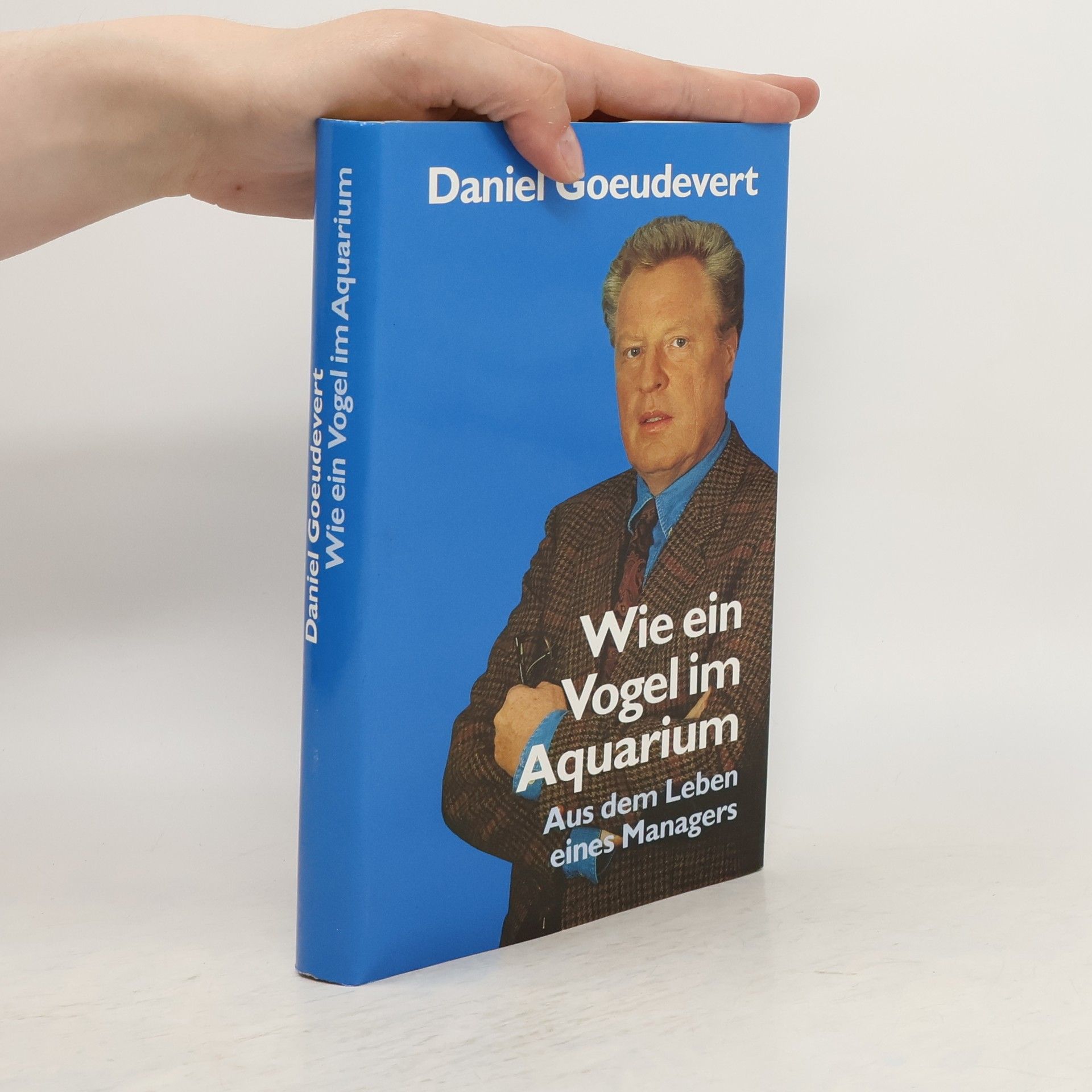 Daniel Goeudevert Wie ein Vogel im Aquarium. Aus dem Leben eines Managers