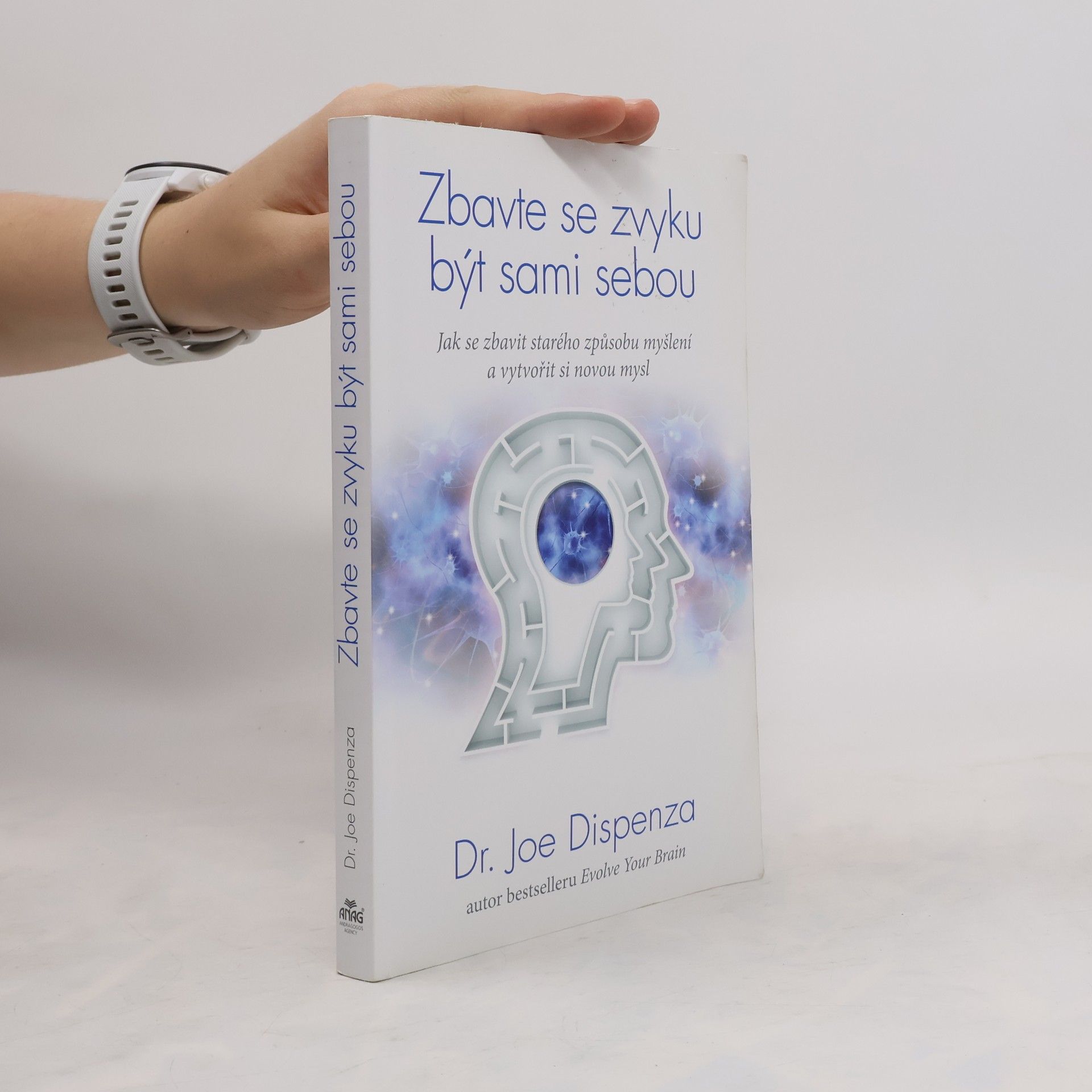 Joe Dispenza Zbavte se zvyku být sami sebou : jak se zbavit starého způsobu myšlení a vytvořit si novou mysl