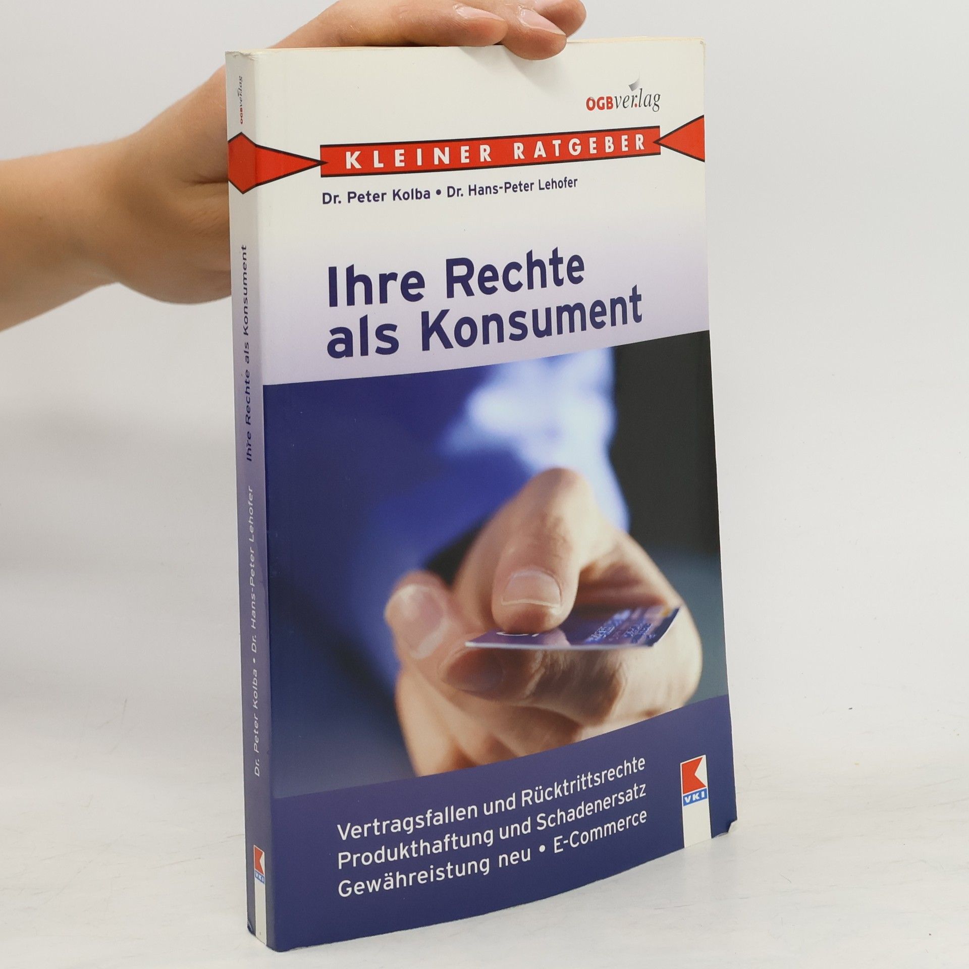 Peter Kolba Ihre Rechte als Konsument. Gewährleistung neu, Vertragsfallen und Rücktrittsrechte, Produkthaftung und Schadenersatz, E-Commerce und Fernabsatz
