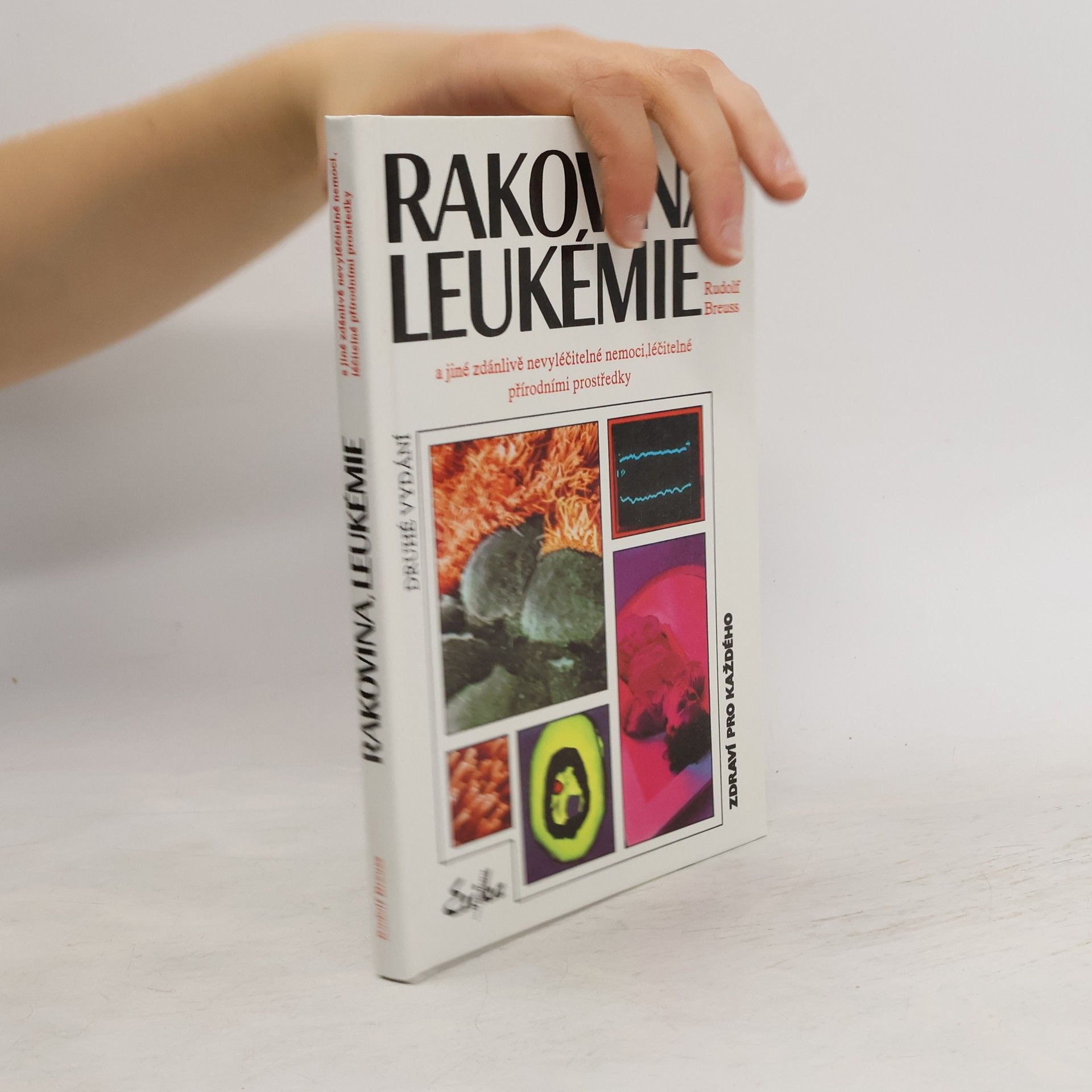 Rudolf Breuss Rakovina, leukémie a jiné zdánlivě nevyléčitelné nemoci, které jsou léčitelné přírodními prostředky: Záznamy z tisíců zkušeností k blahu všeho lidstva na přání mnoha vyléčených pacientů a také na přání dobrých lékařů