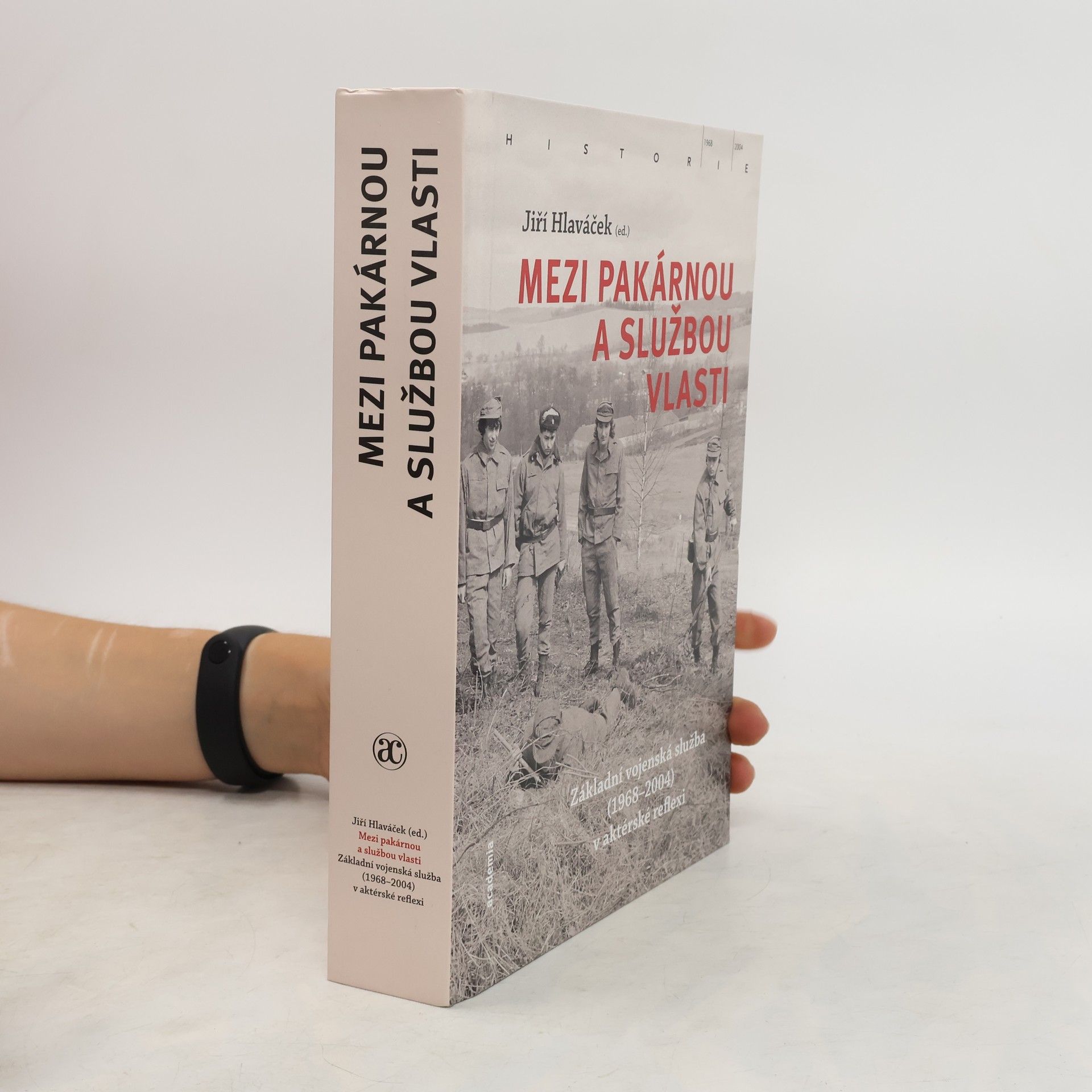 Jiří Hlaváček Mezi pakárnou a službou vlasti : základní vojenská služba (1968-2004) v aktérské reflexi